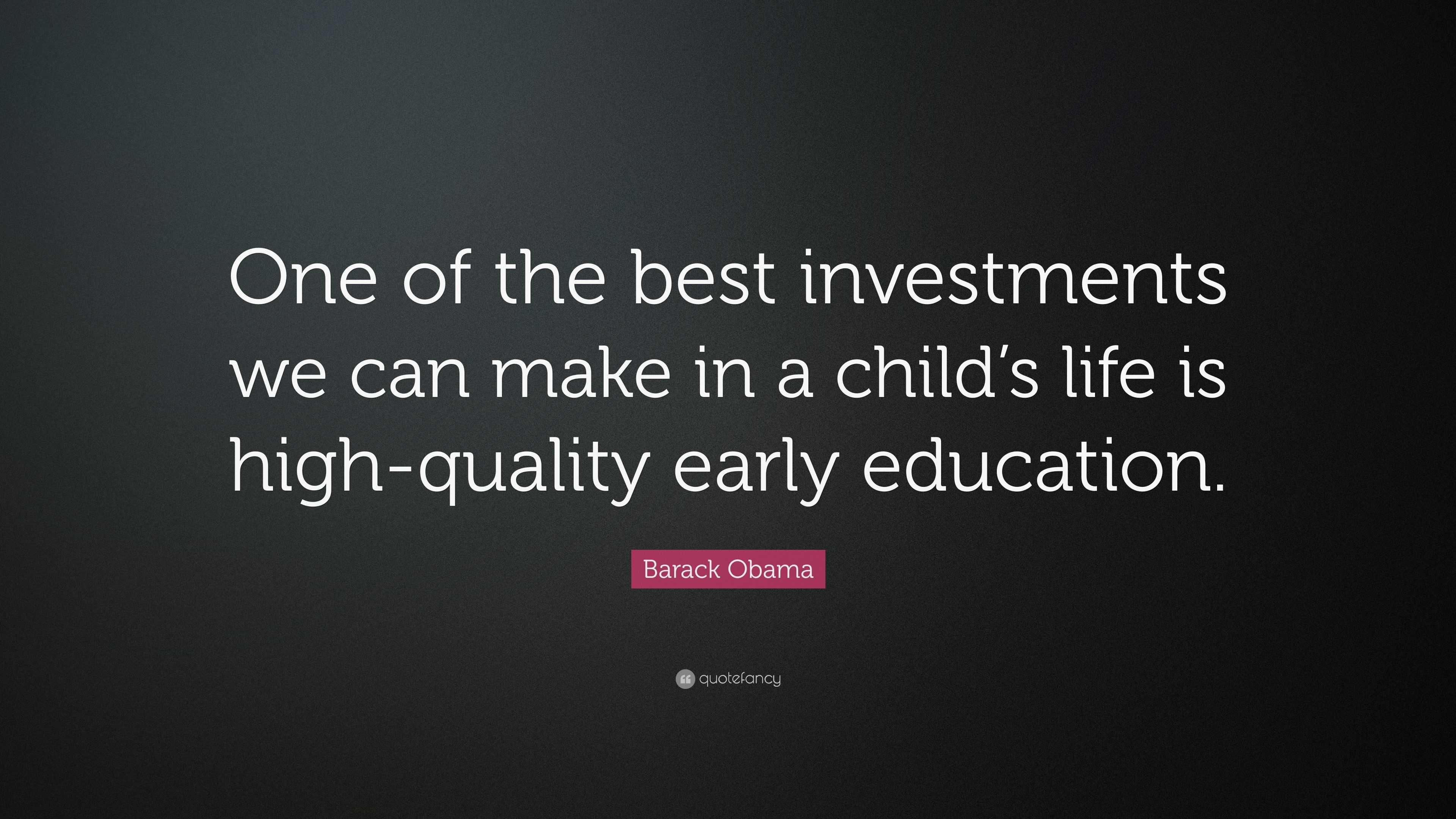 Barack Obama Quote “one Of The Best Investments We Can Make In A Child