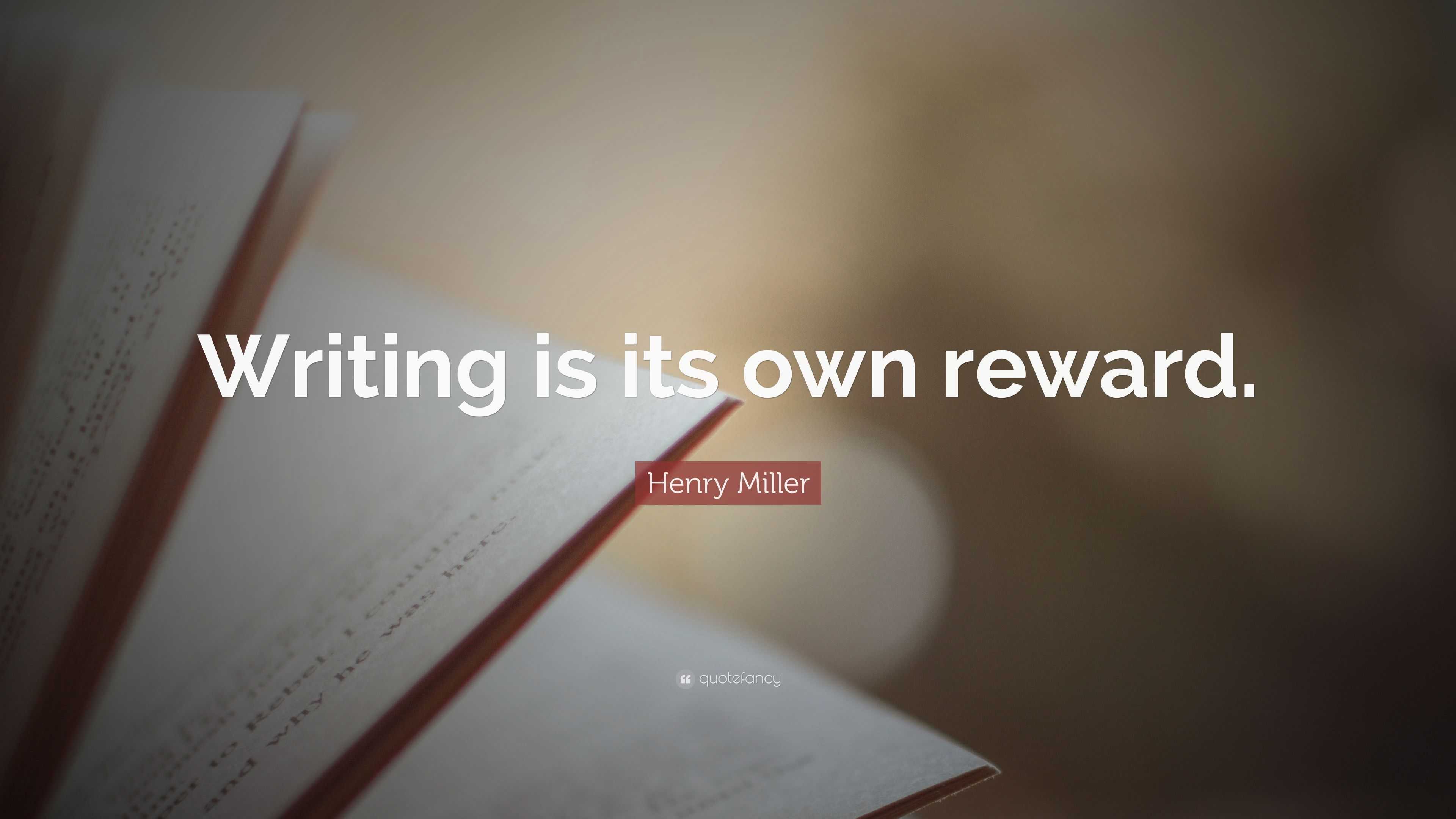 Henry Miller Quote: “Writing is its own reward.”