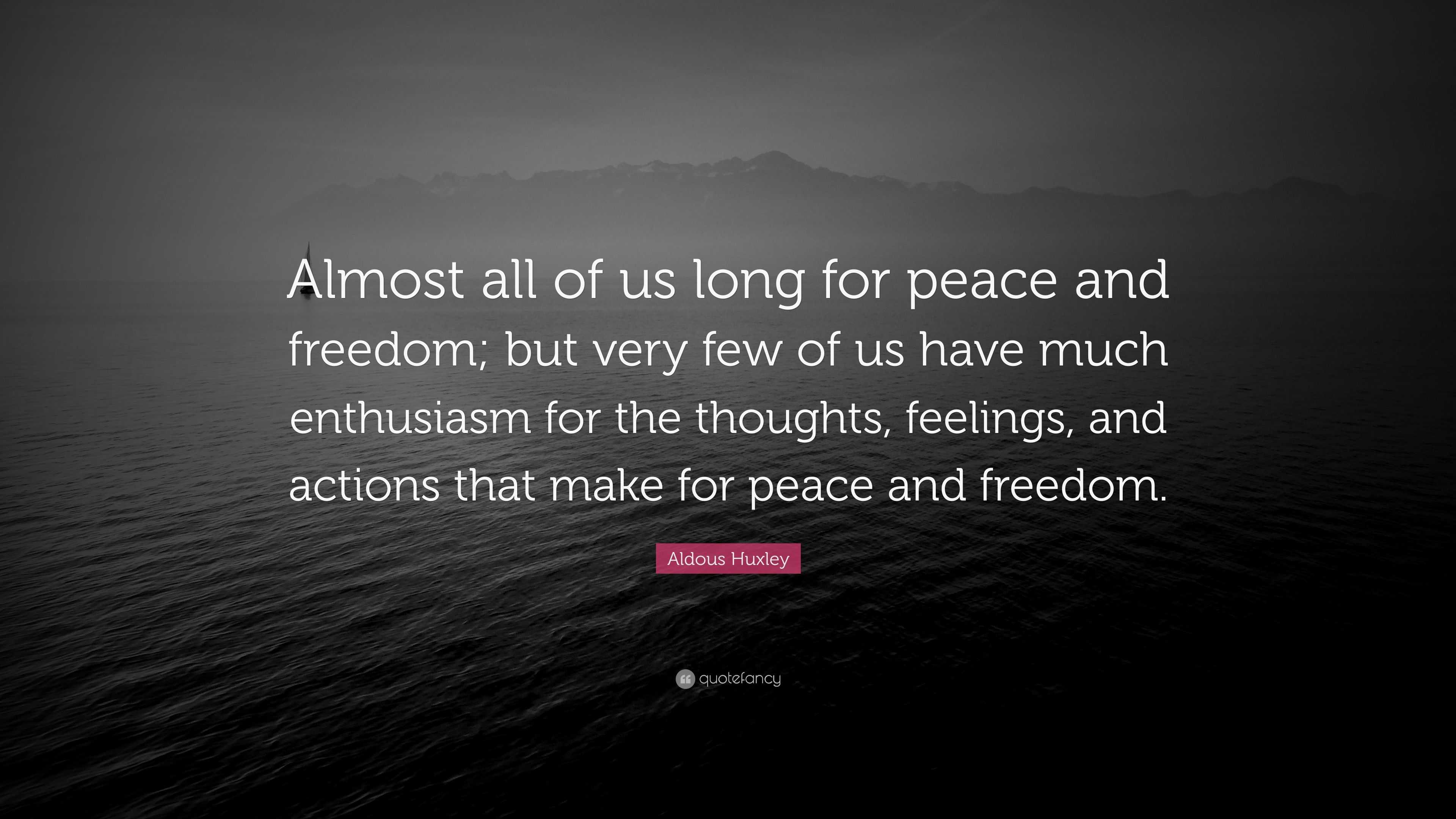 Aldous Huxley Quote “Almost all of us long for peace and freedom; but