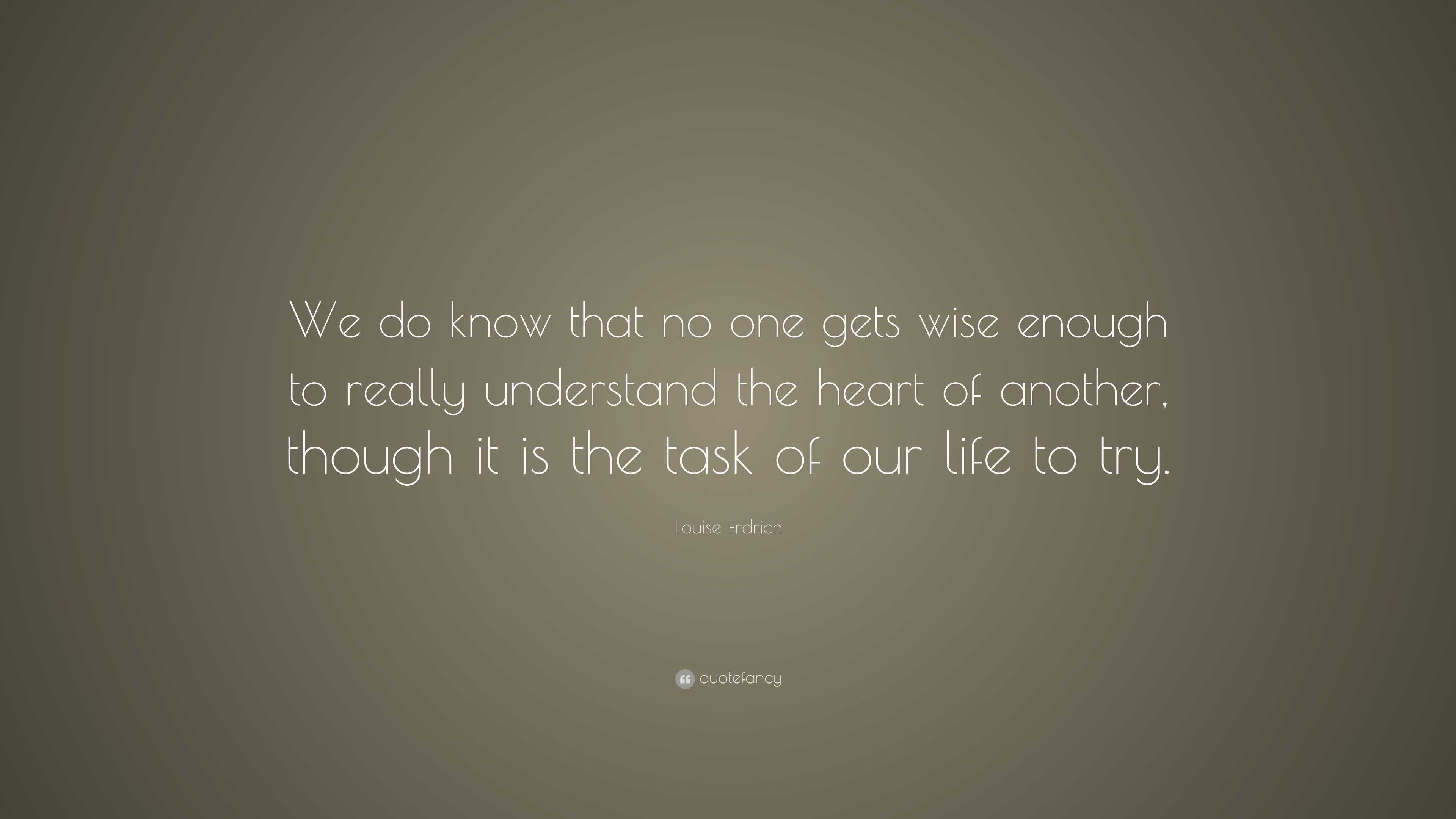 Louise Erdrich Quote: “We do know that no one gets wise enough to ...