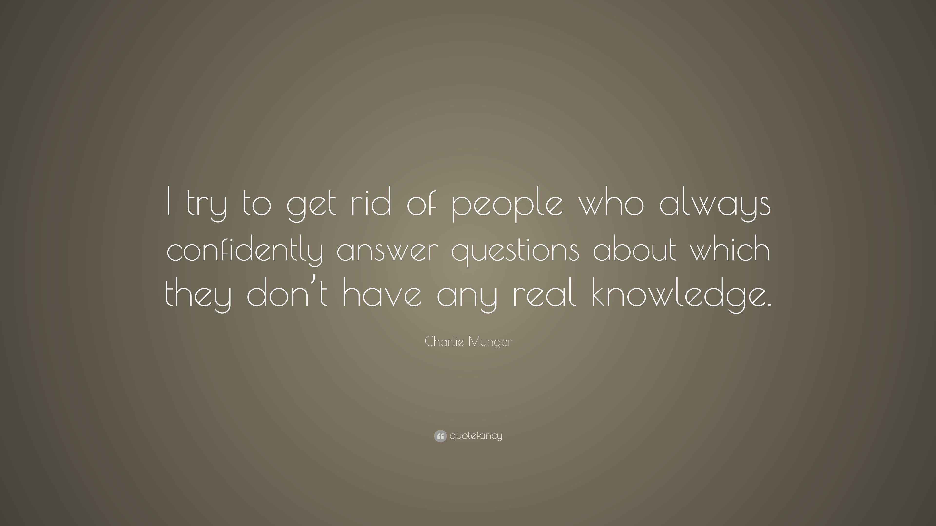 Charlie Munger Quote: “I try to get rid of people who always ...