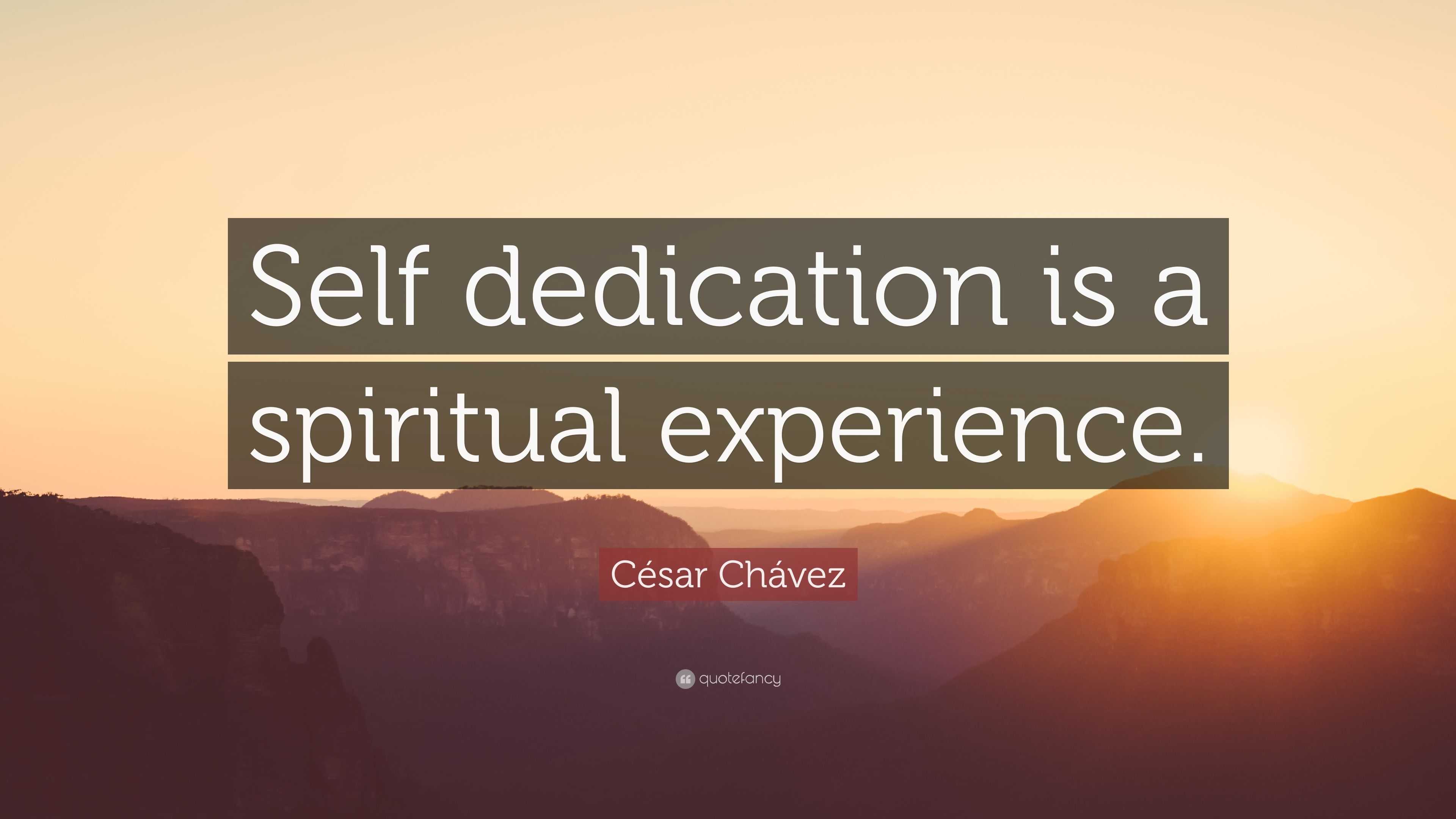 César Chávez Quote “Self dedication is a spiritual experience.”