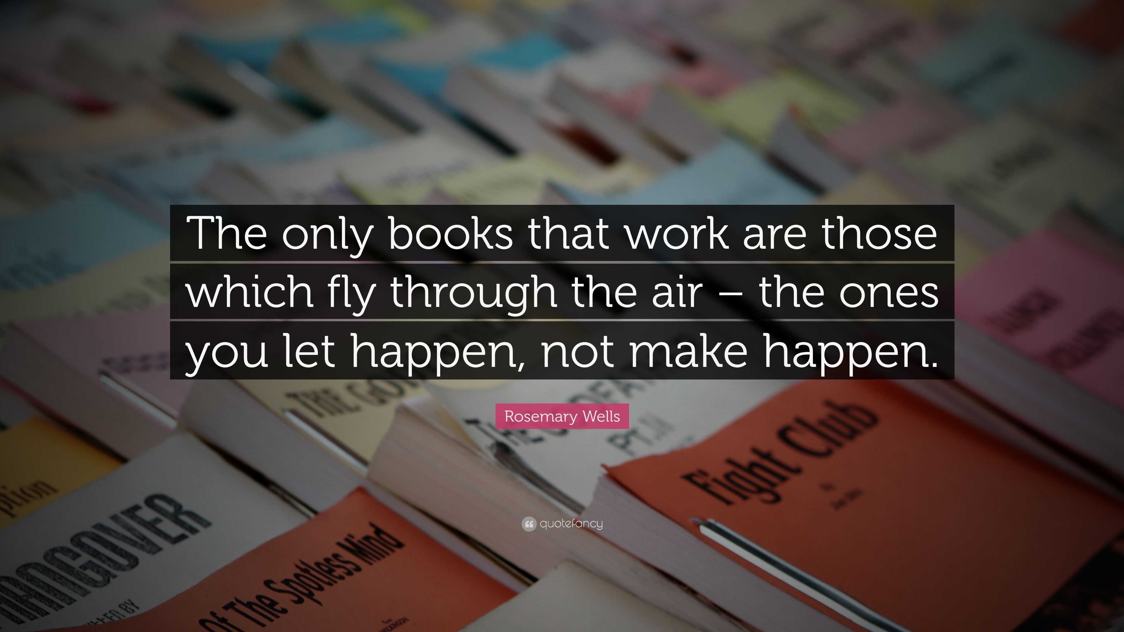 Rosemary Wells Quote: “The only books that work are those which fly ...