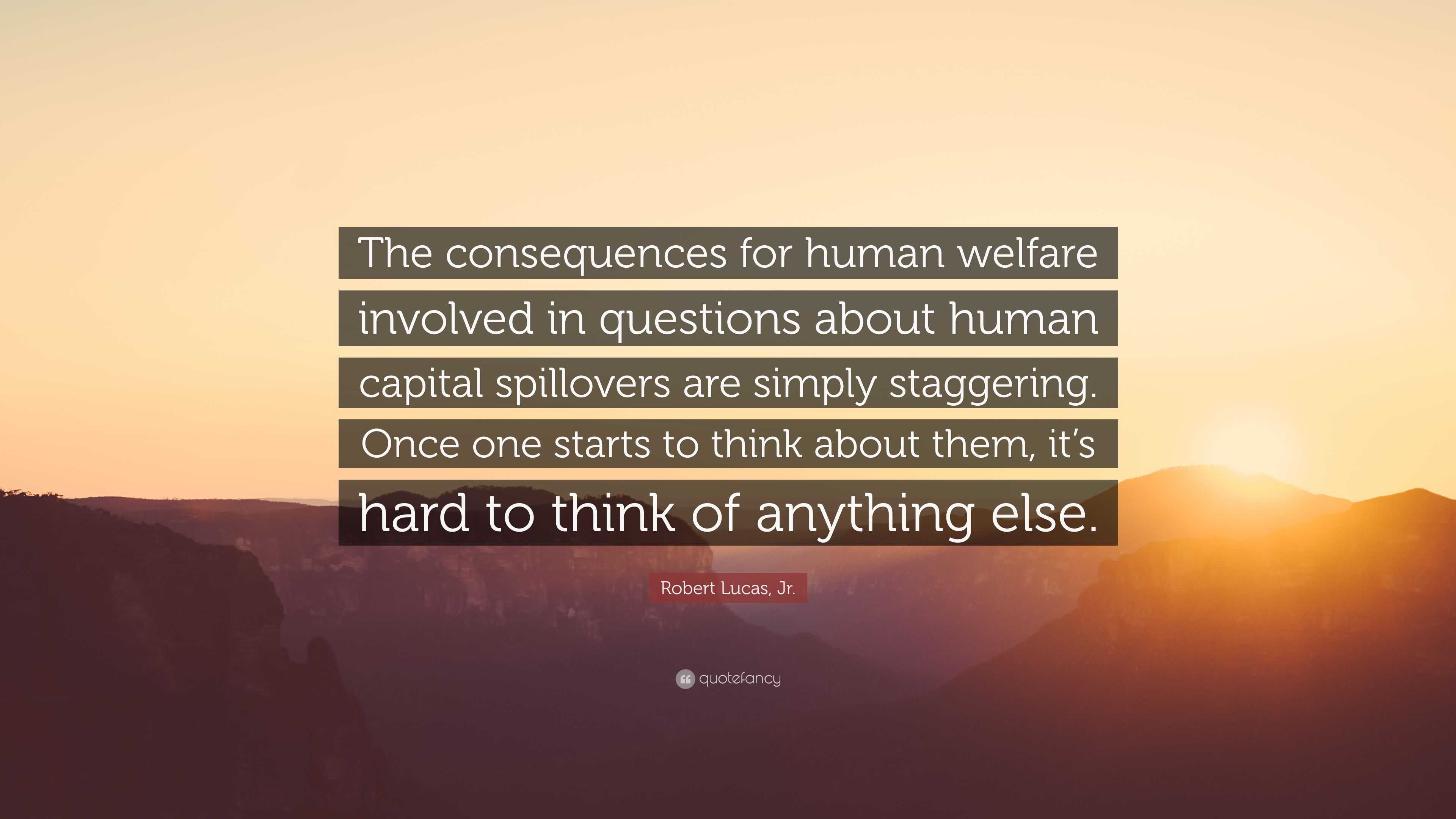 Robert Lucas, Jr. Quote: “The consequences for human welfare involved ...