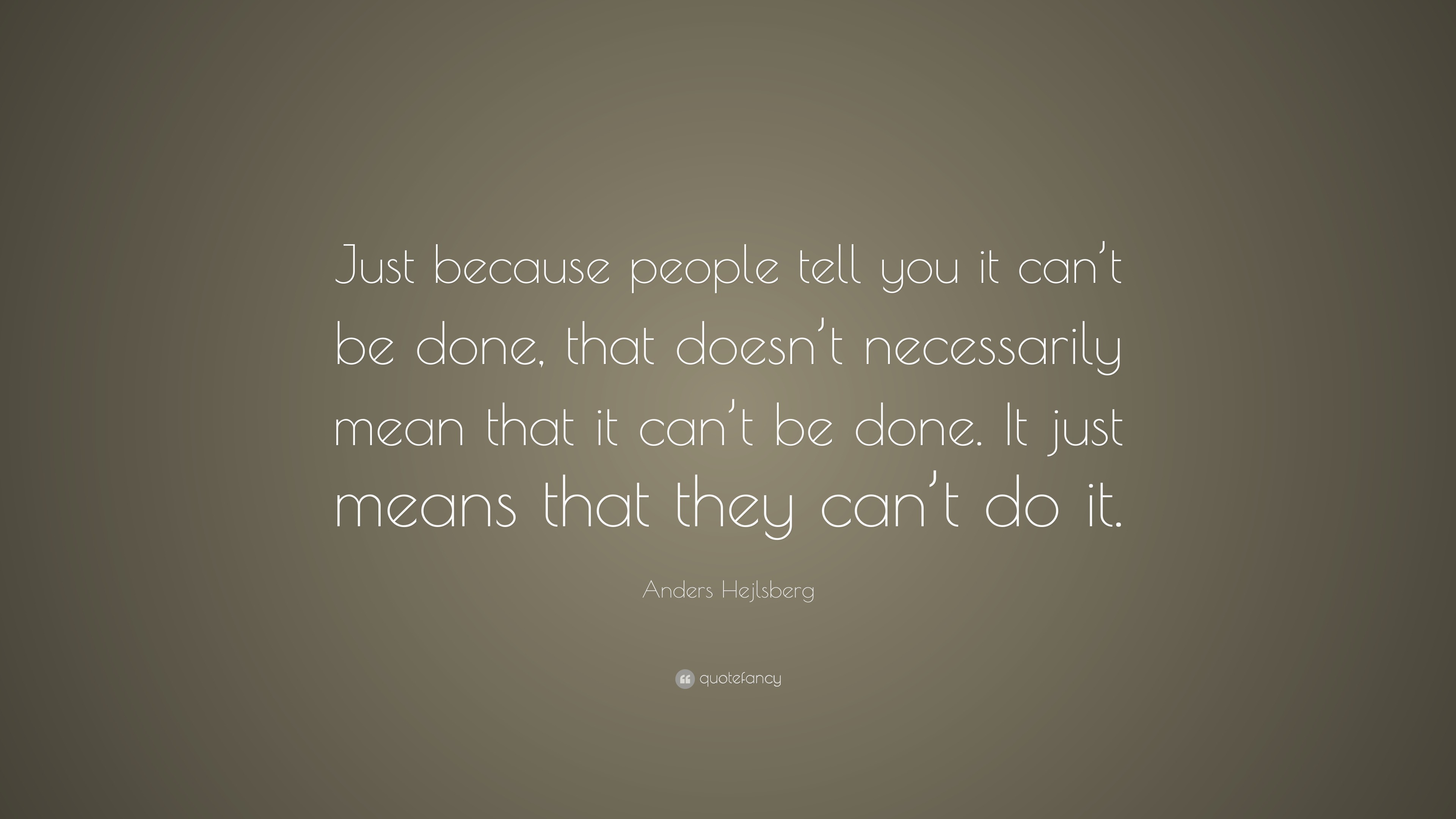 Anders Hejlsberg Quote: “Just because people tell you it can’t be done ...