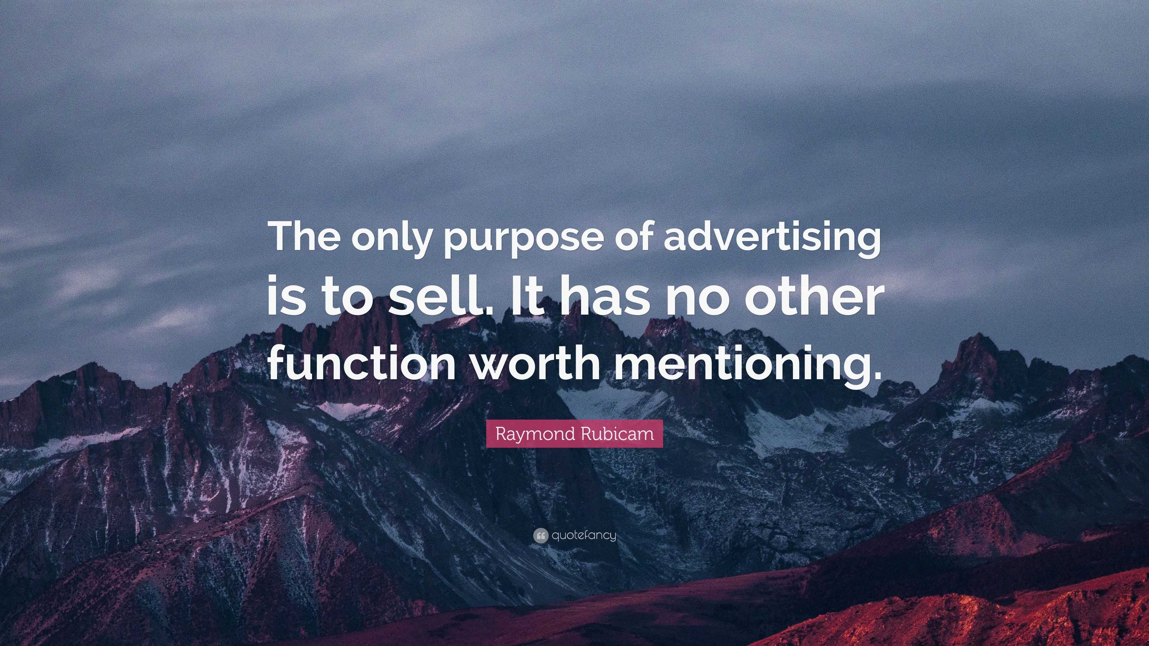 Raymond Rubicam Quote: "The only purpose of advertising is ...