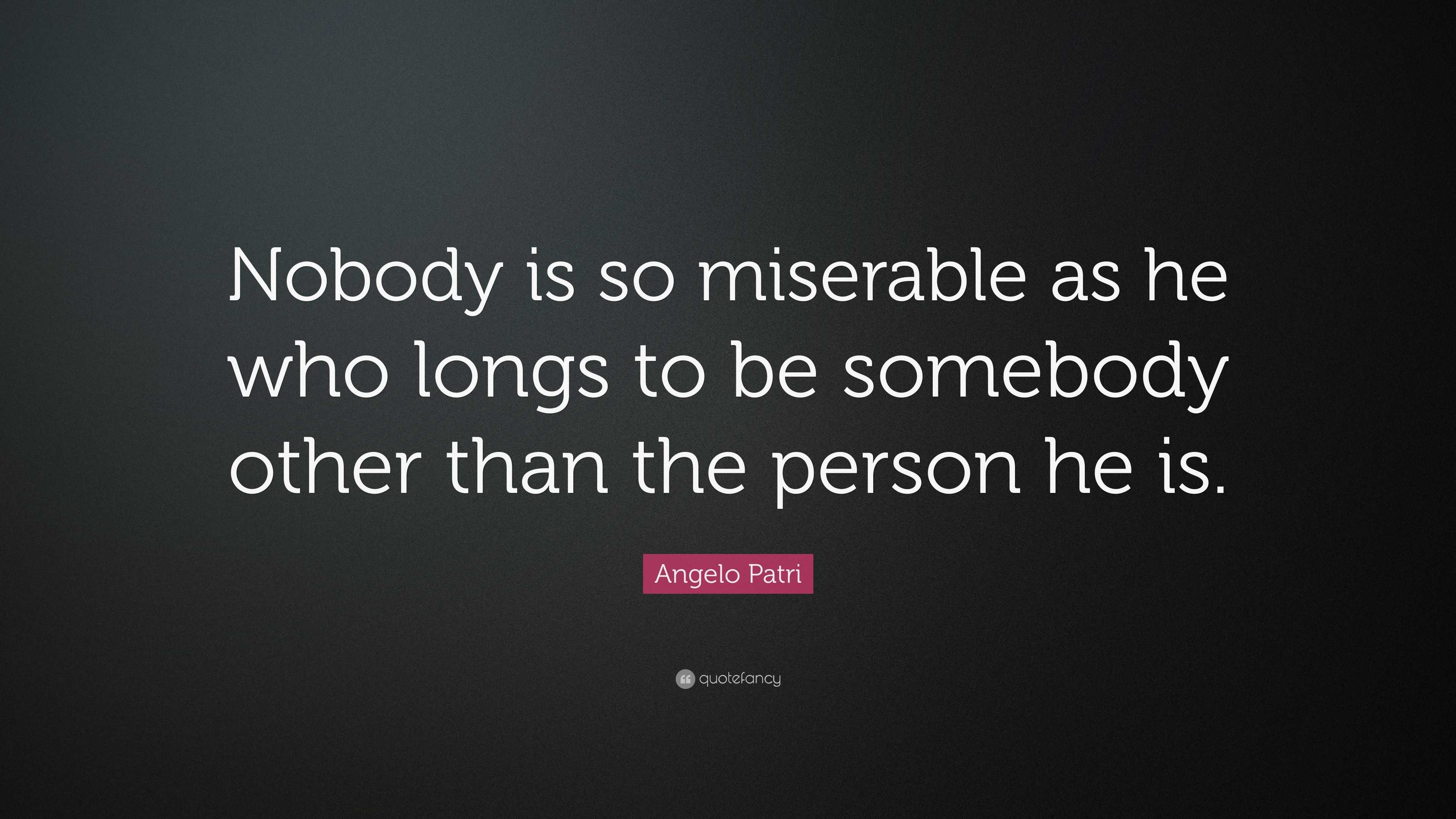 Angelo Patri Quote: “Nobody is so miserable as he who longs to be ...