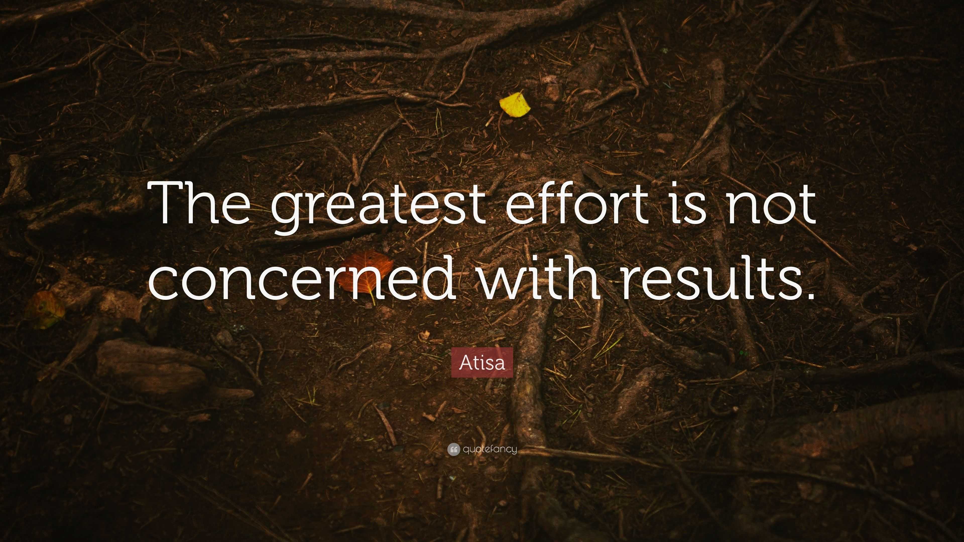 Atisa Quote: “The greatest effort is not concerned with results.”