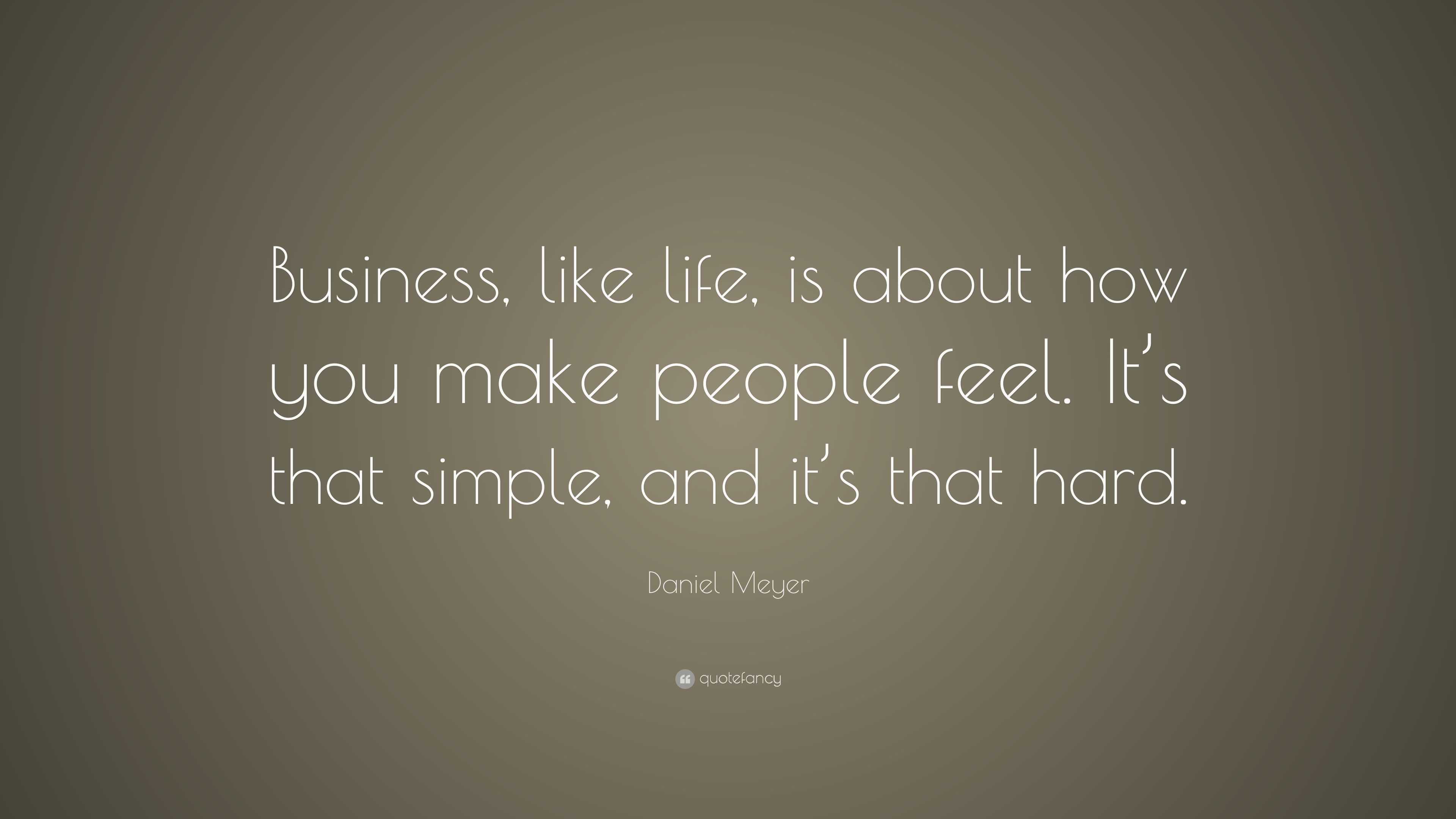 Daniel Meyer Quote: “Business, like life, is about how you make people ...