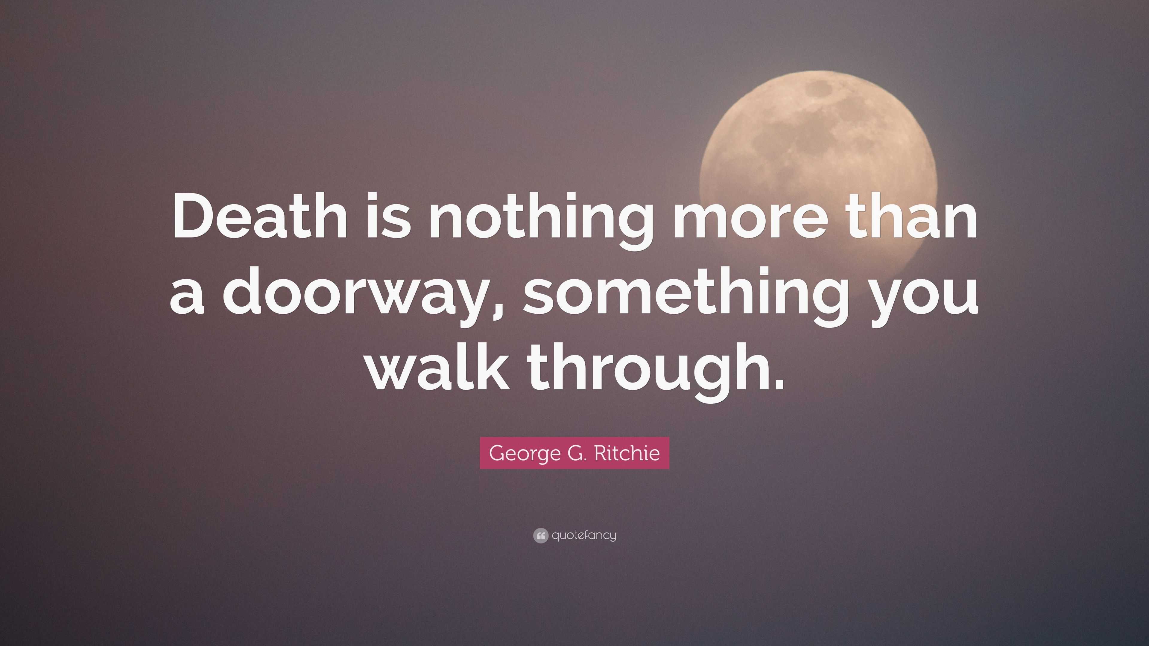 George G. Ritchie Quote: “Death is nothing more than a doorway ...