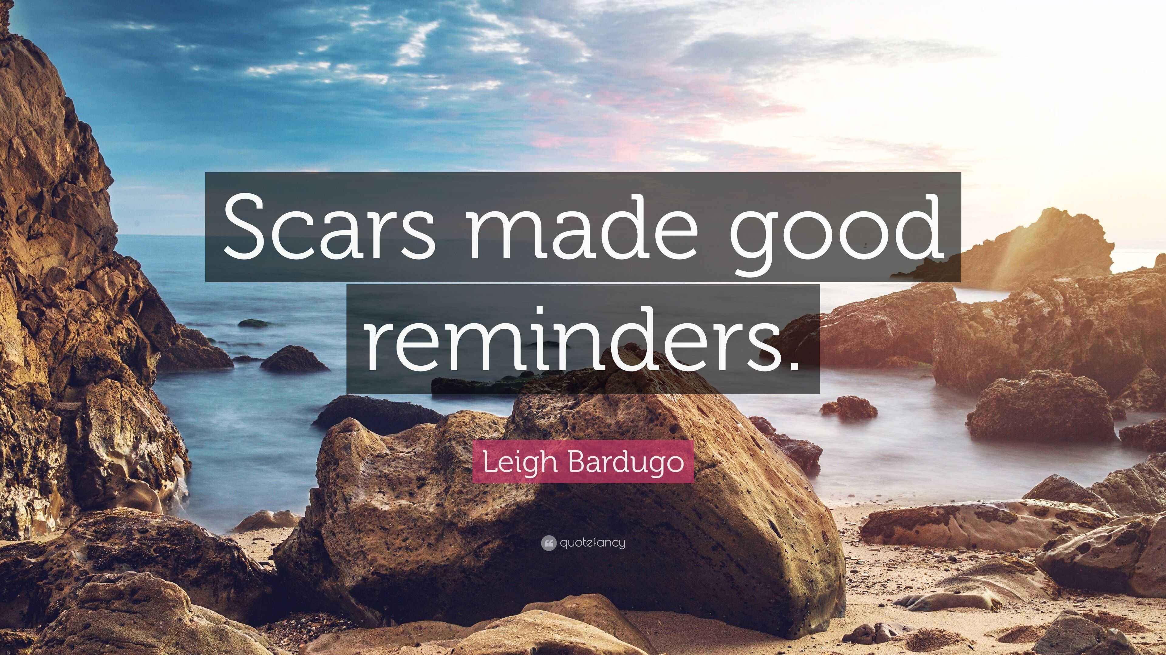 Leigh Bardugo Quote “Scars made good reminders.”