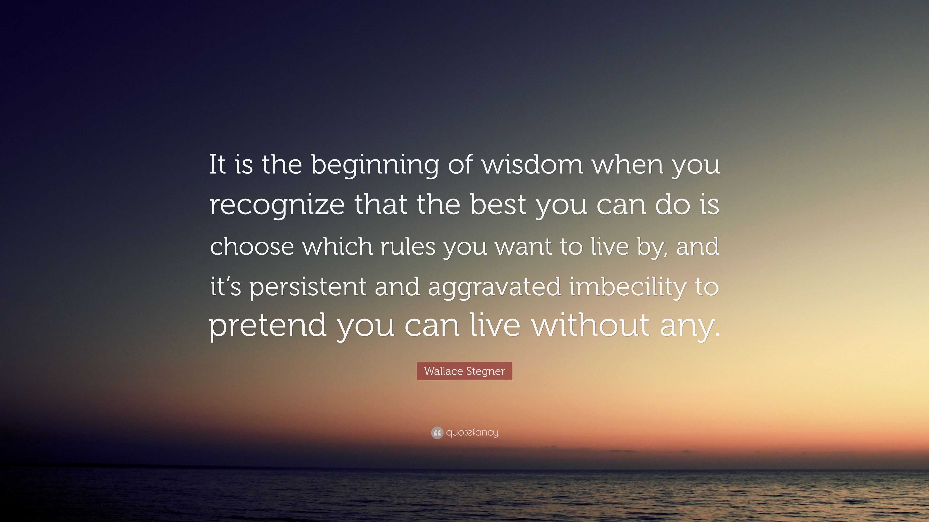 Wallace Stegner Quote: “It is the beginning of wisdom when you ...