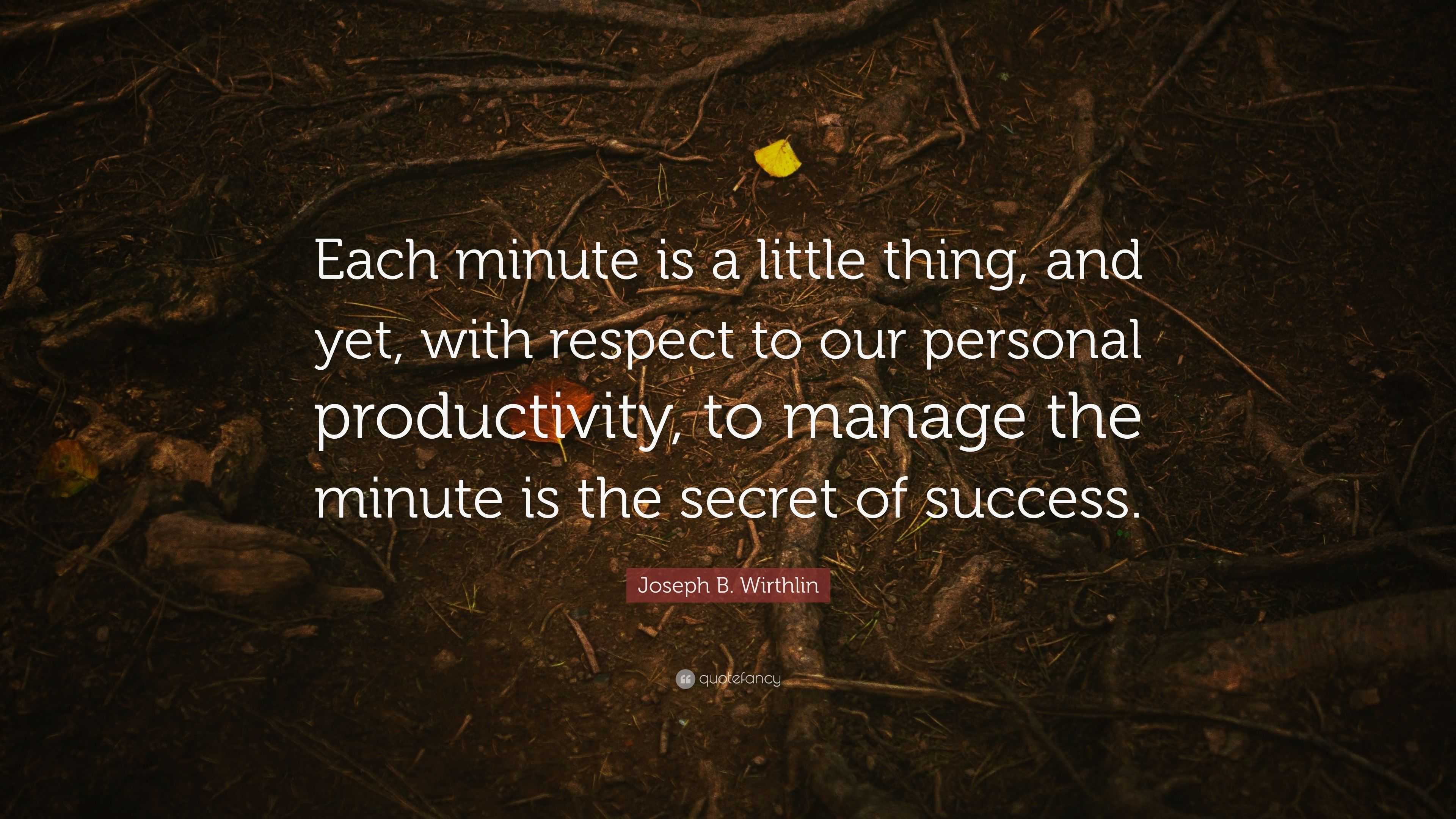 Joseph B. Wirthlin Quote: “Each minute is a little thing, and yet, with ...