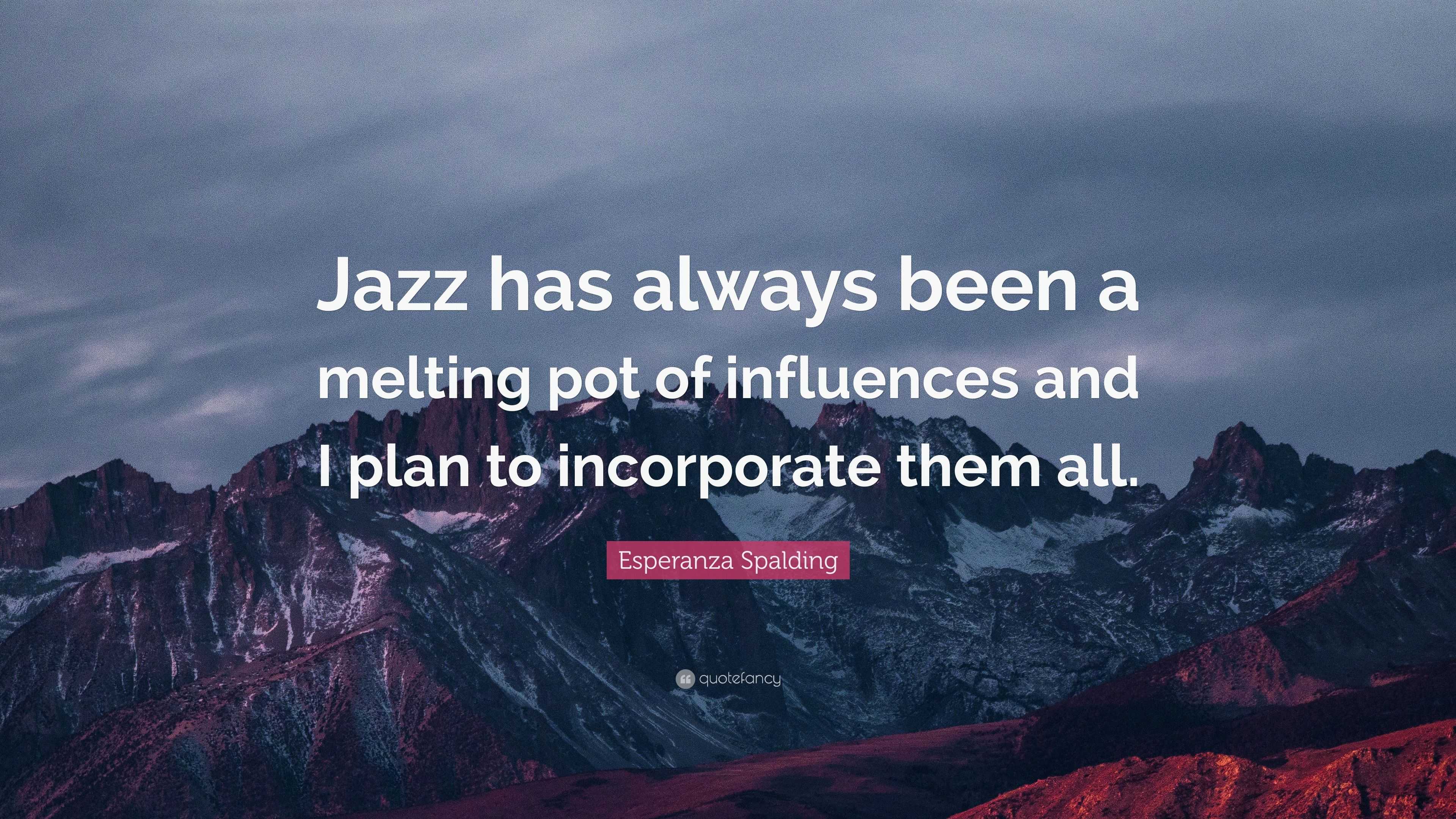 Esperanza Spalding Quote: “Jazz has always been a melting pot of ...