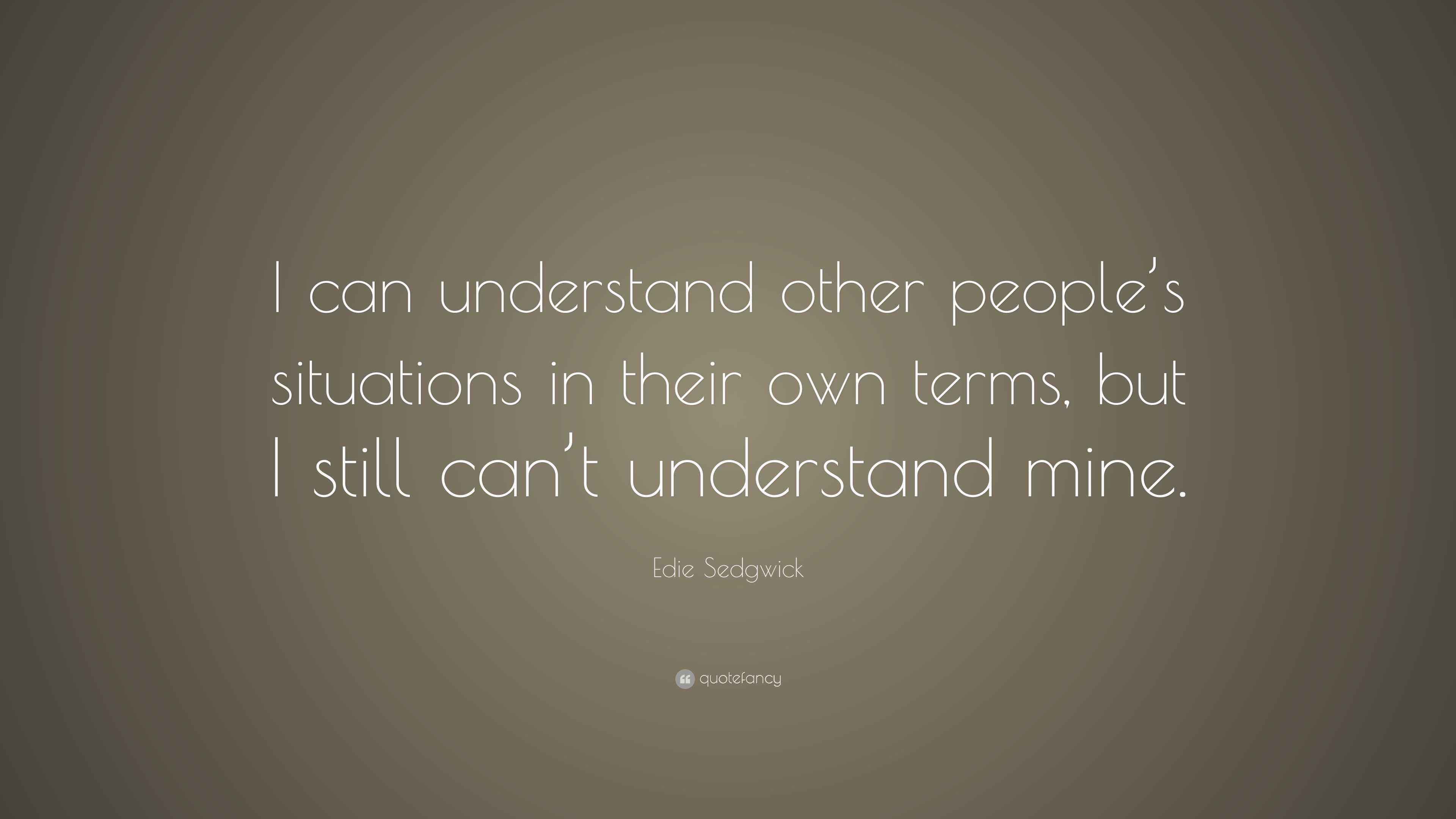 Edie Sedgwick Quote “I can understand other people’s situations in