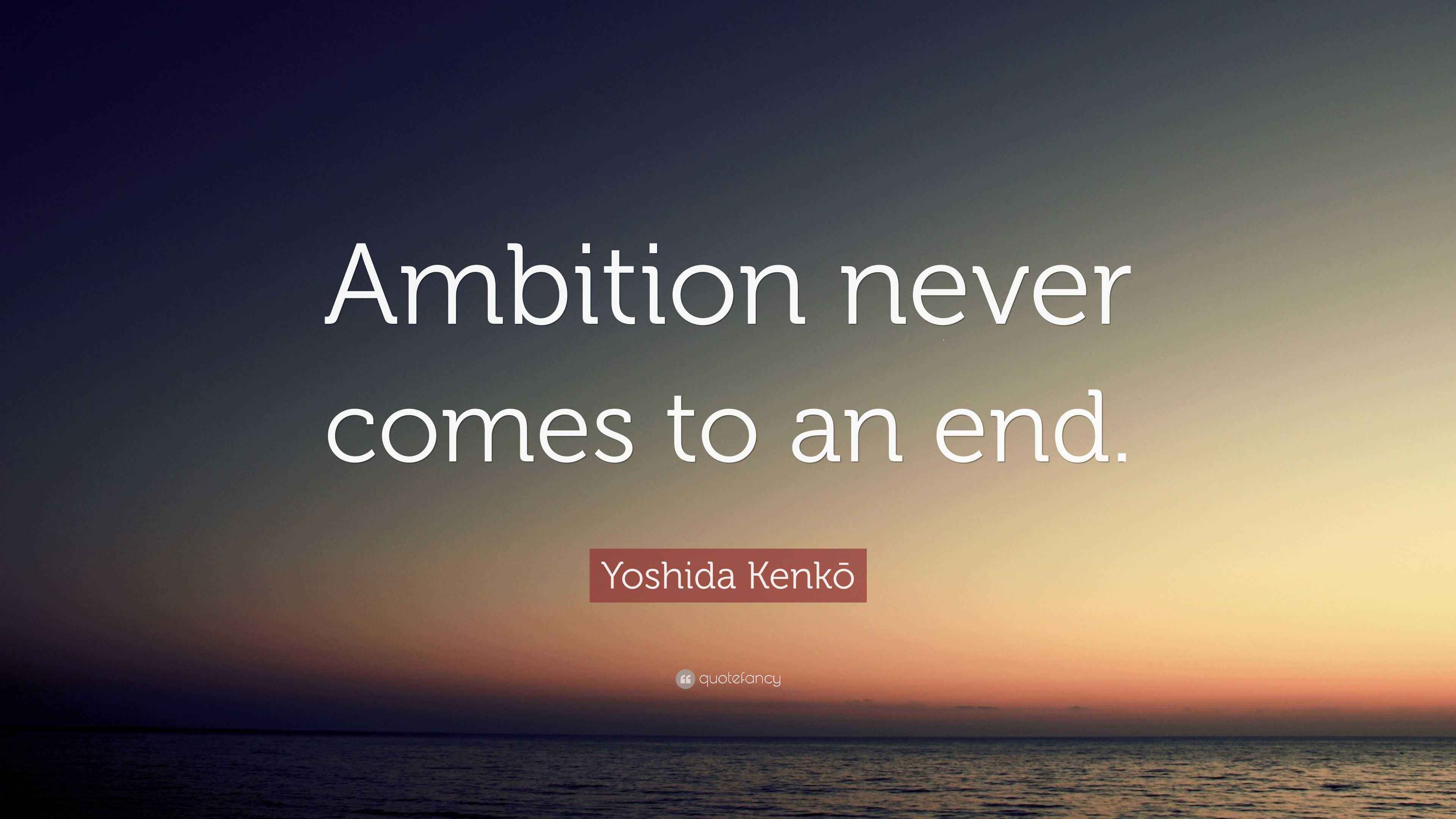 Yoshida Kenkō Quote: “Ambition never comes to an end.”