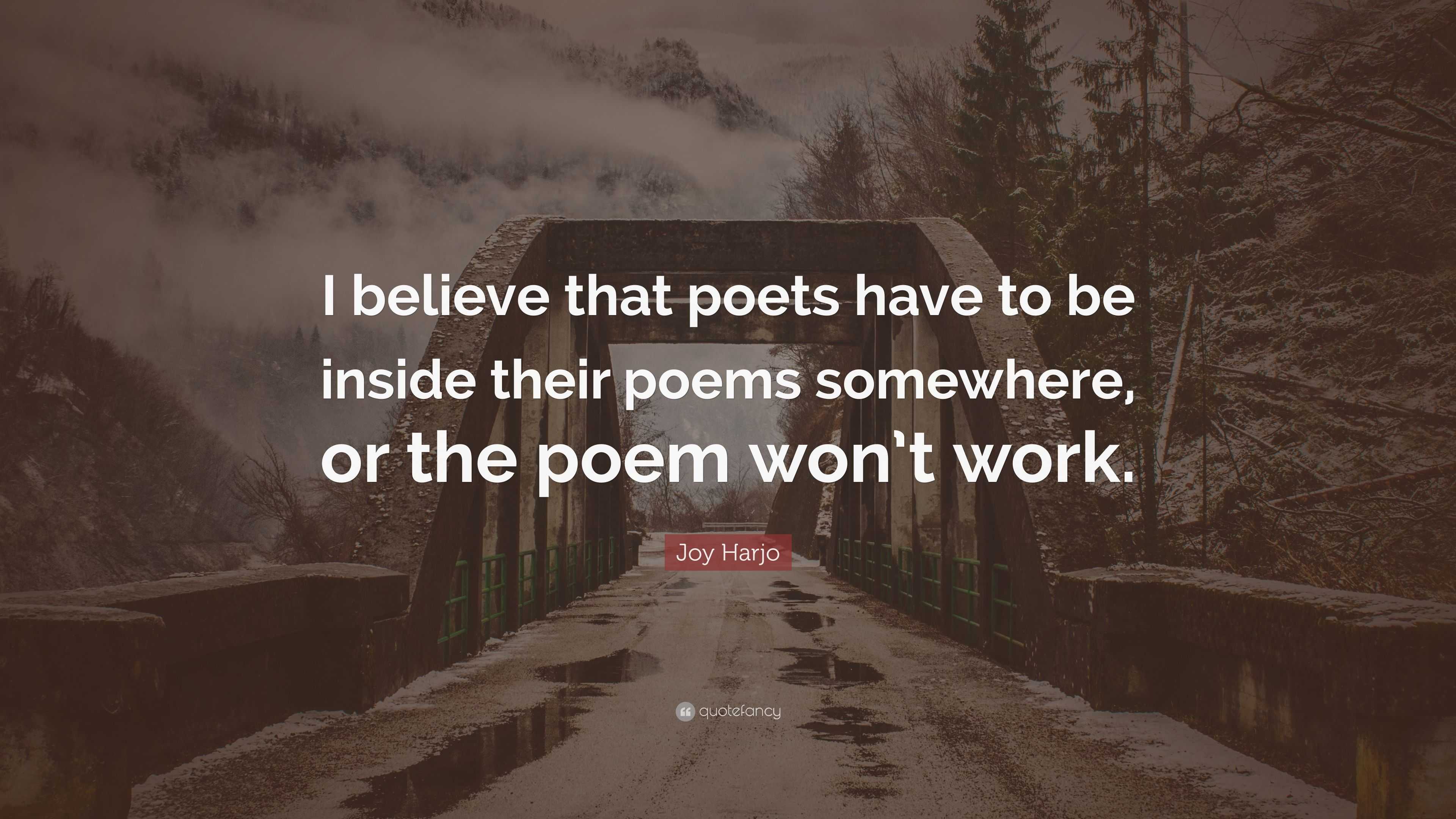 Joy Harjo Quote: “I believe that poets have to be inside their poems ...