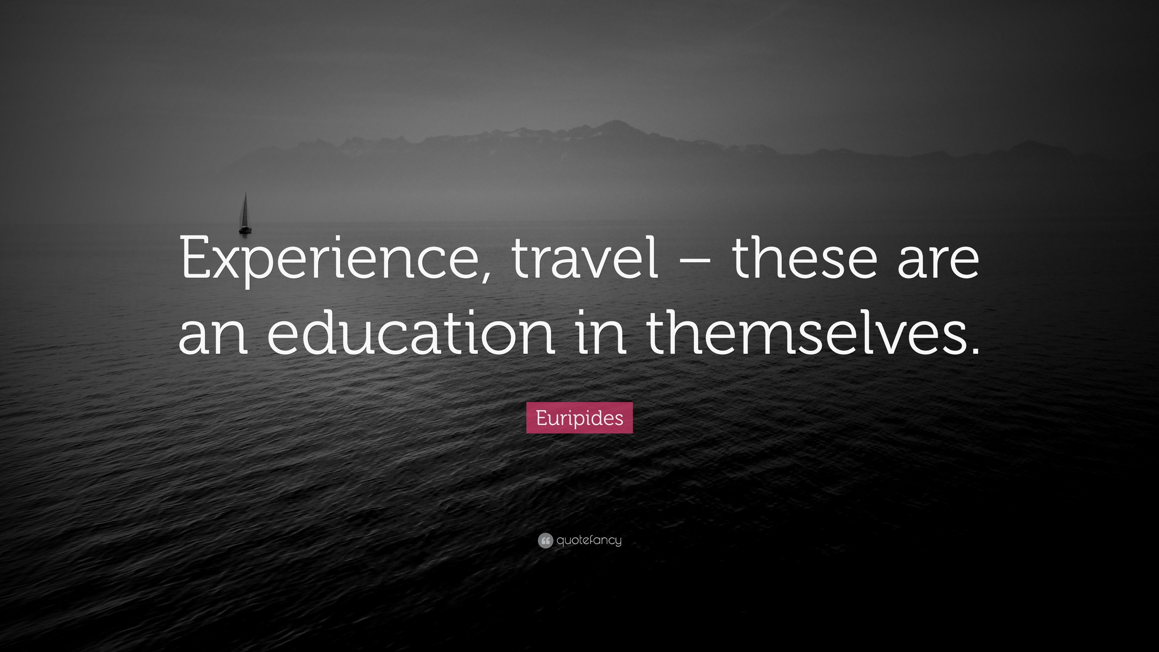 Euripides Quote: “Experience, travel – these are an education in ...