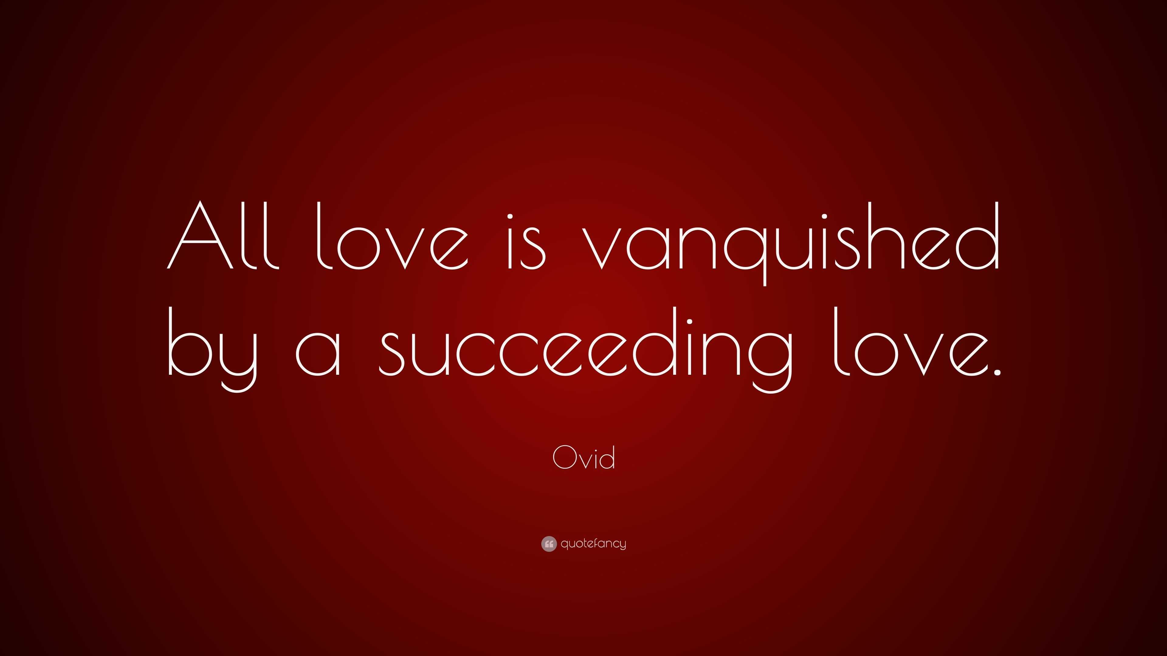 Ovid Quote: “All love is vanquished by a succeeding love.”