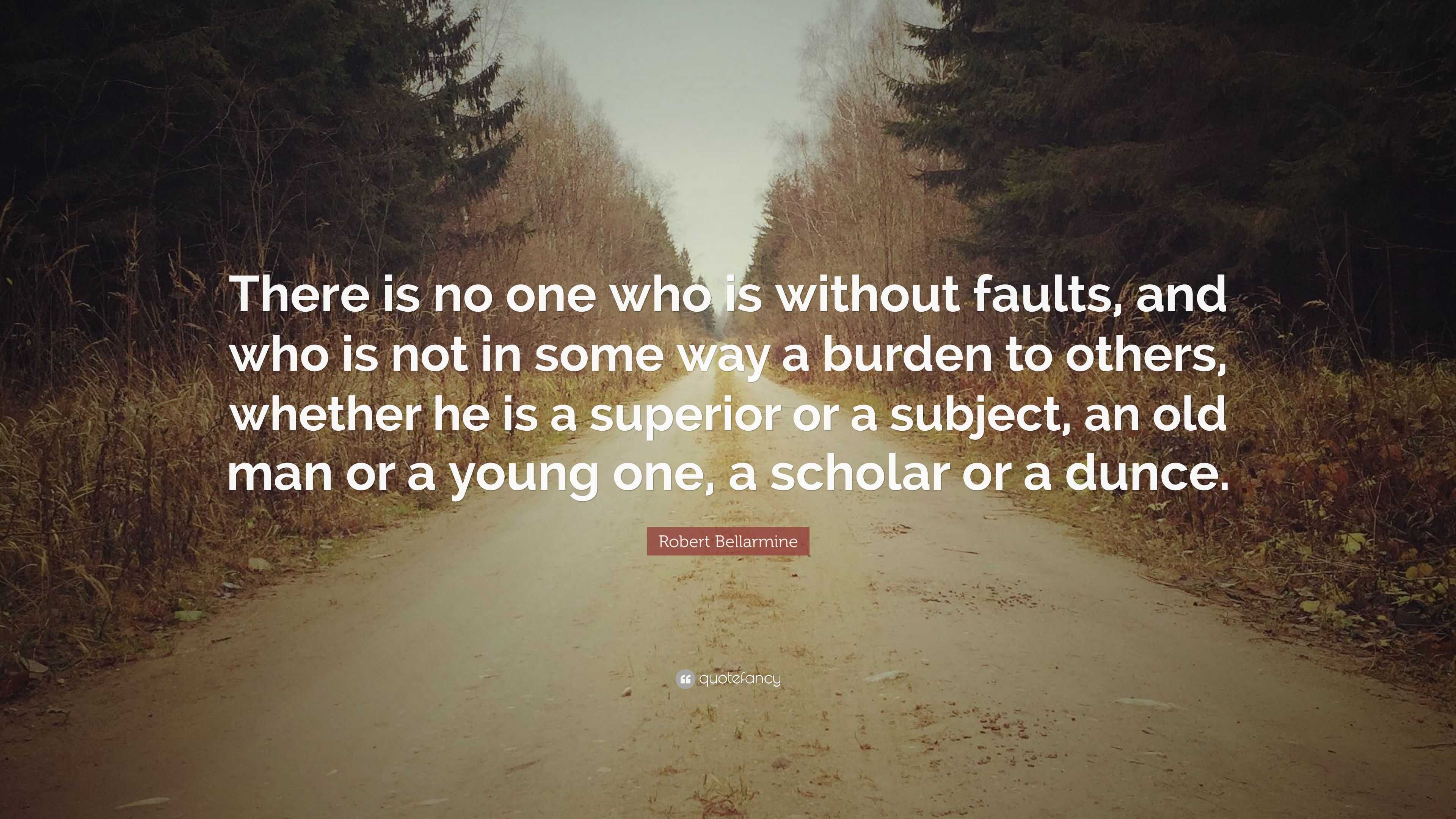 Robert Bellarmine Quote: “There is no one who is without faults, and ...