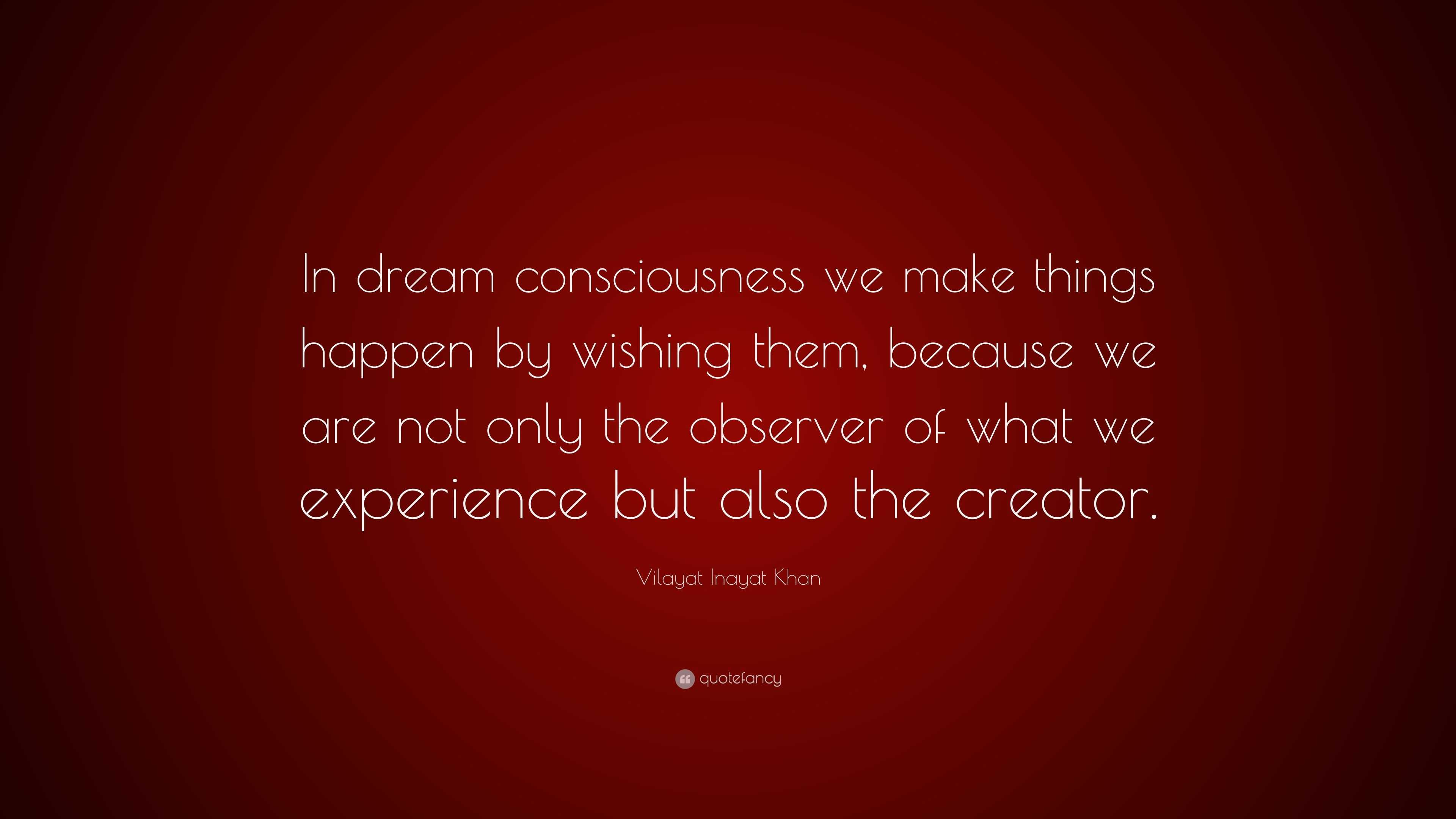 Vilayat Inayat Khan Quote: “In dream consciousness we make things ...