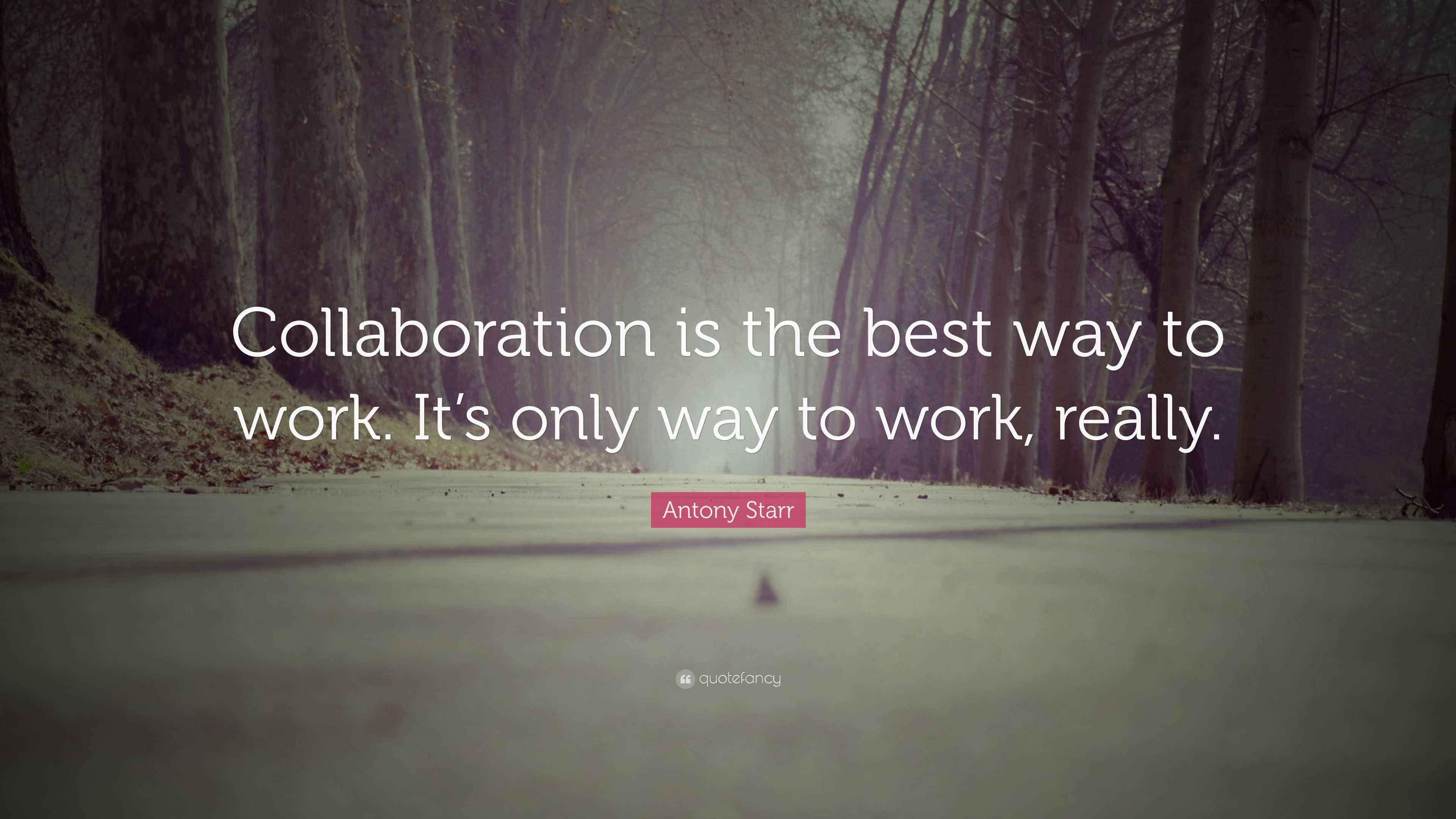 Antony Starr Quote “Collaboration is the best way to work. It’s only way to work, really.”