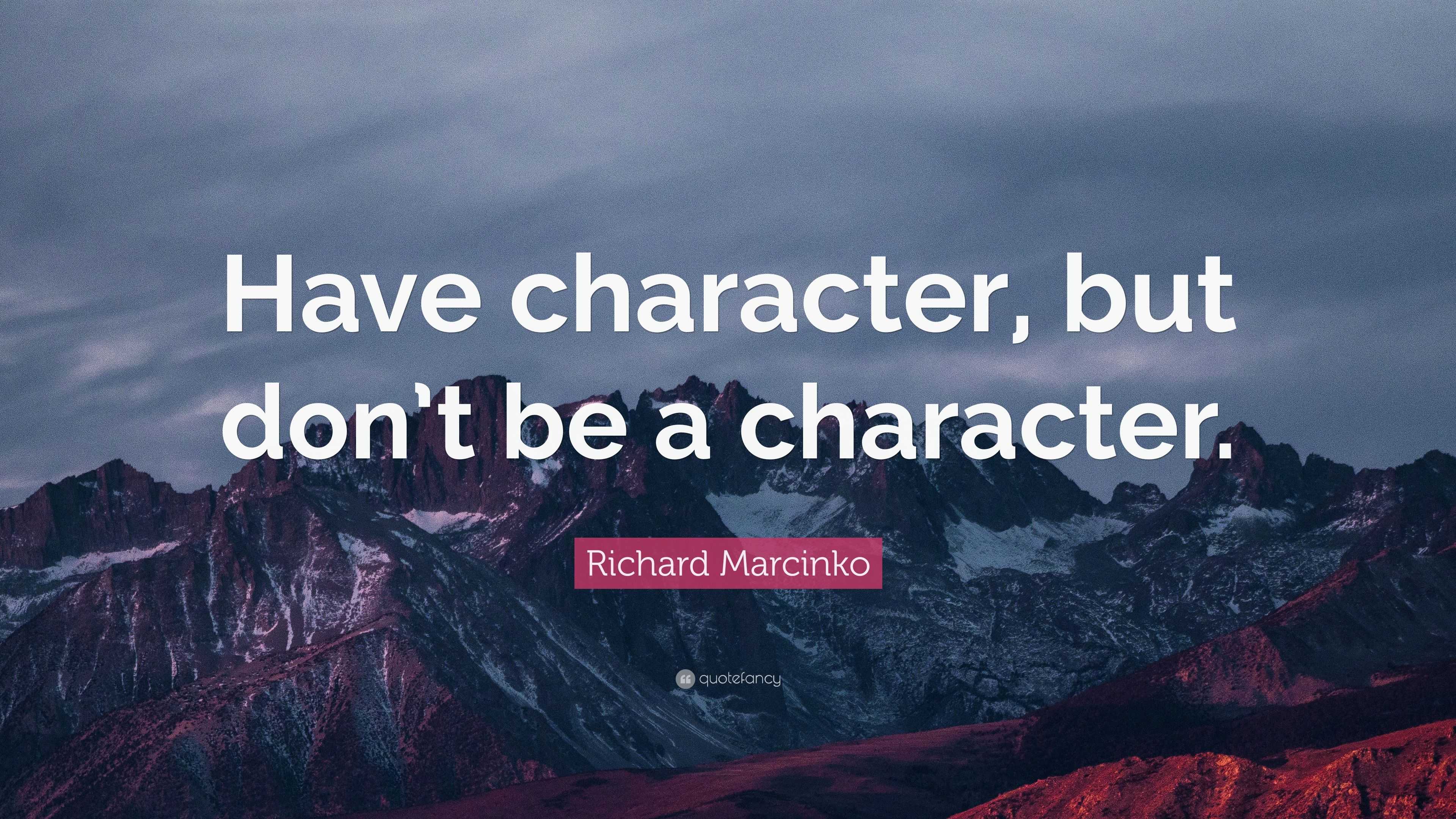 Richard Marcinko Quote: “Have character, but don’t be a character.”