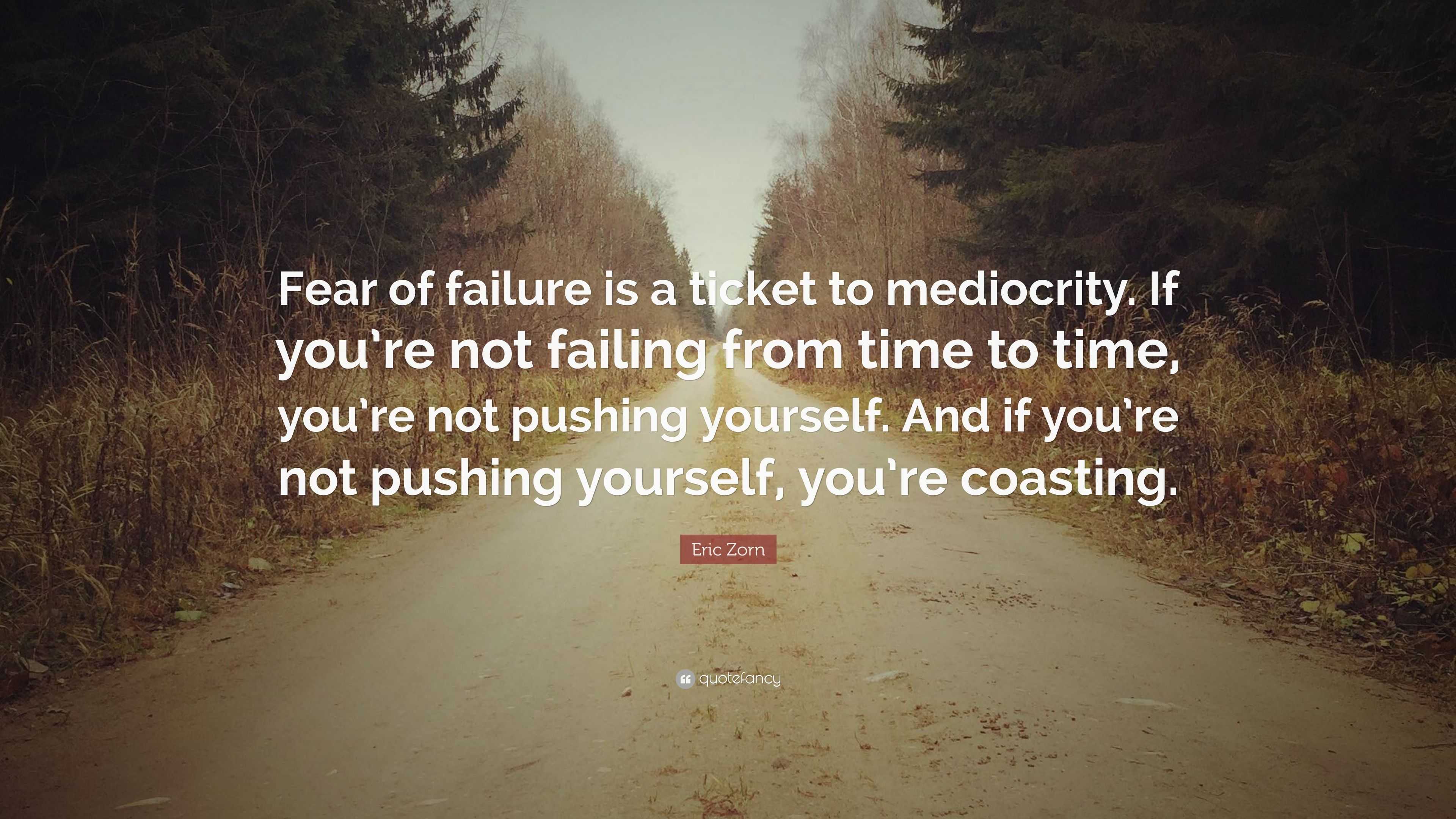 Eric Zorn Quote: “Fear of failure is a ticket to mediocrity. If you’re