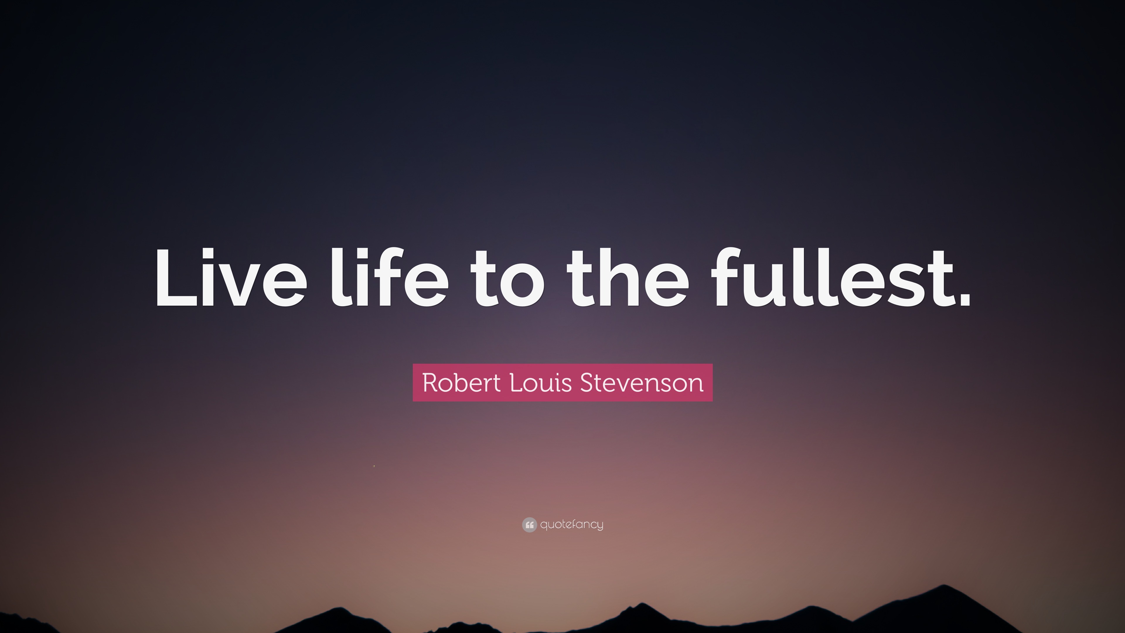 Robert Louis Stevenson Quote: “Live life to the fullest.” (7 wallpapers) - Quotefancy