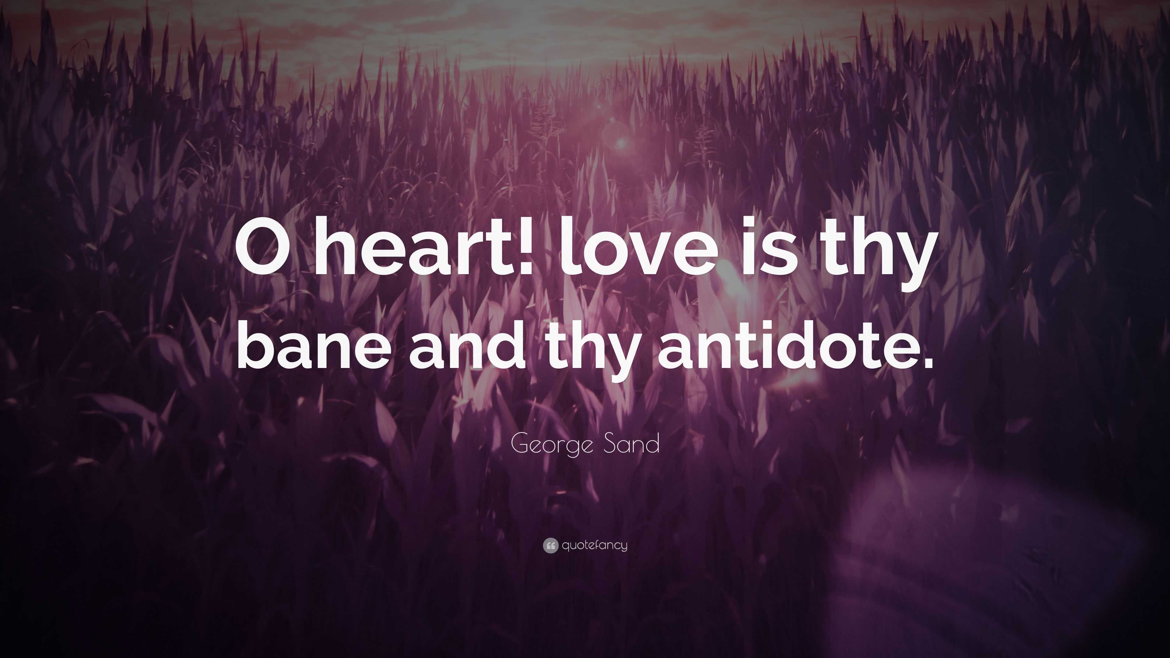 George Sand Quote: “O heart! love is thy bane and thy antidote.”