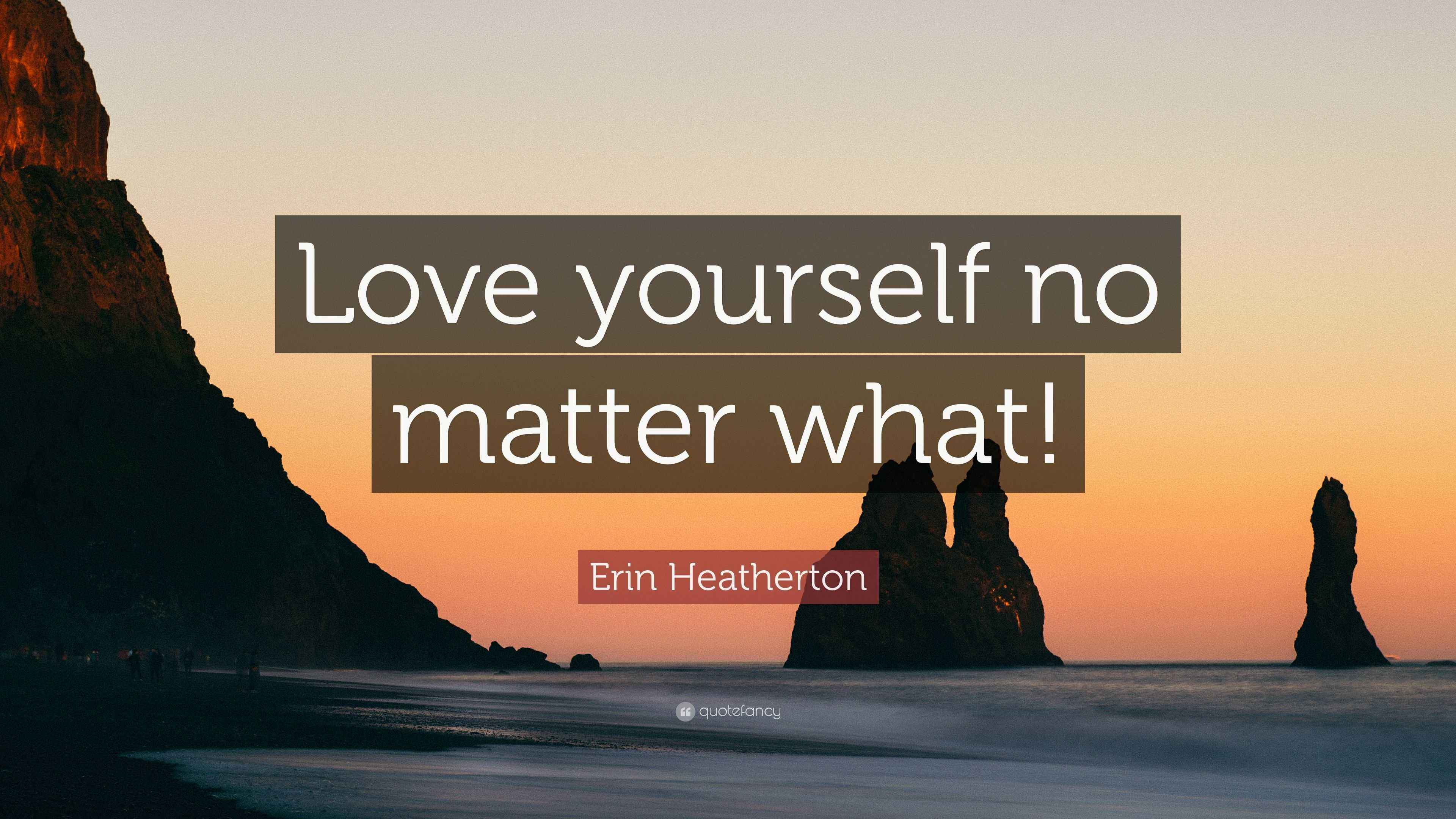 Erin Heatherton Quote “Love yourself no matter what!”