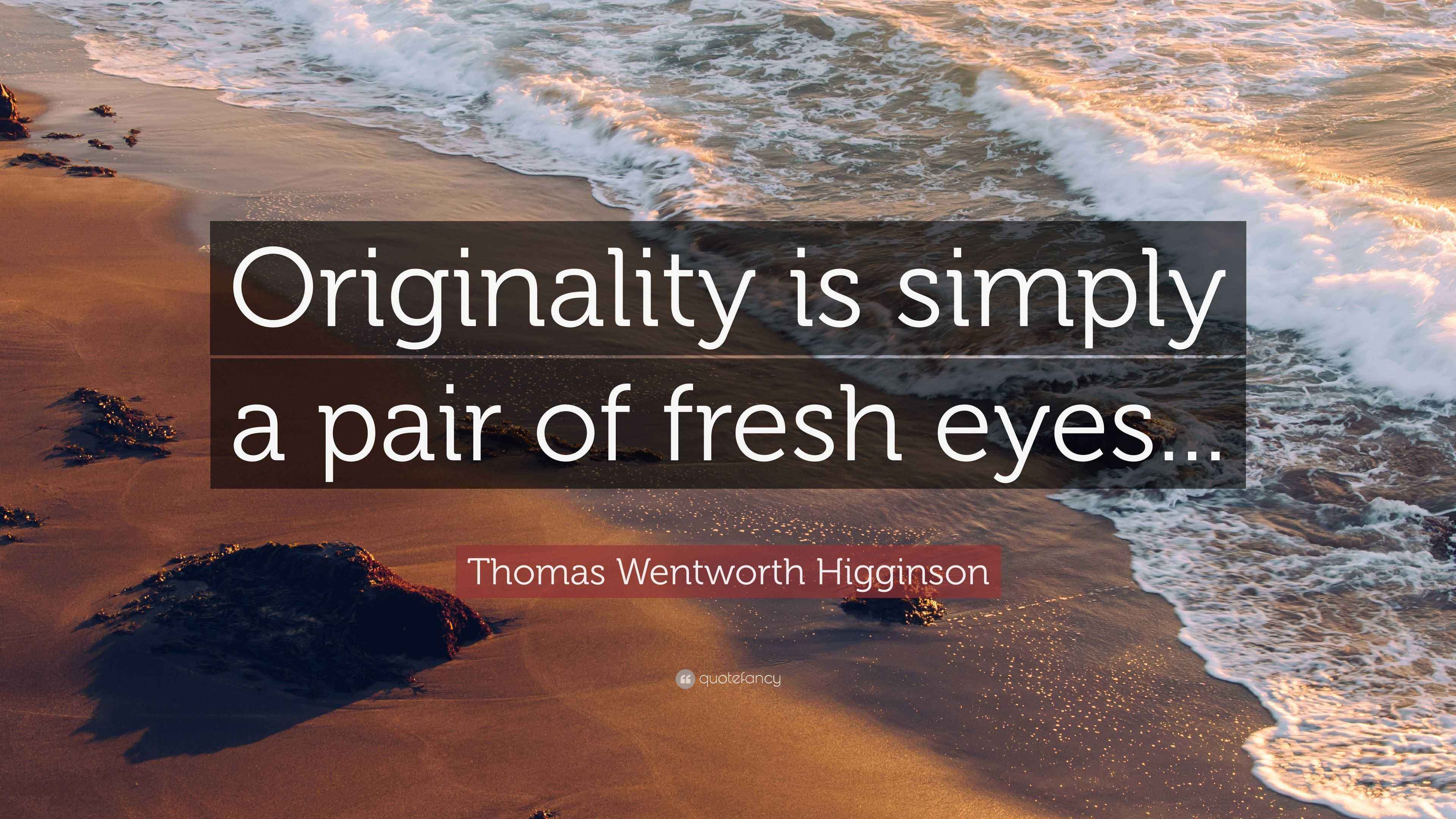 Thomas Wentworth Higginson Quote “Originality is simply a pair of