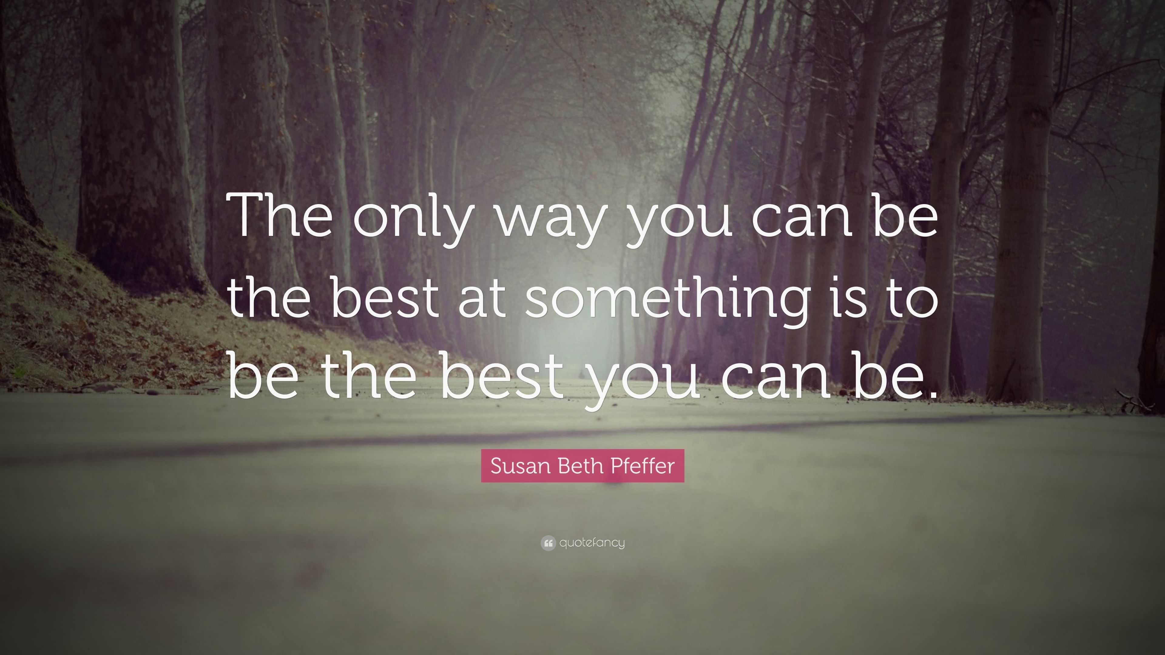 Susan Beth Pfeffer Quote: “The only way you can be the best at ...