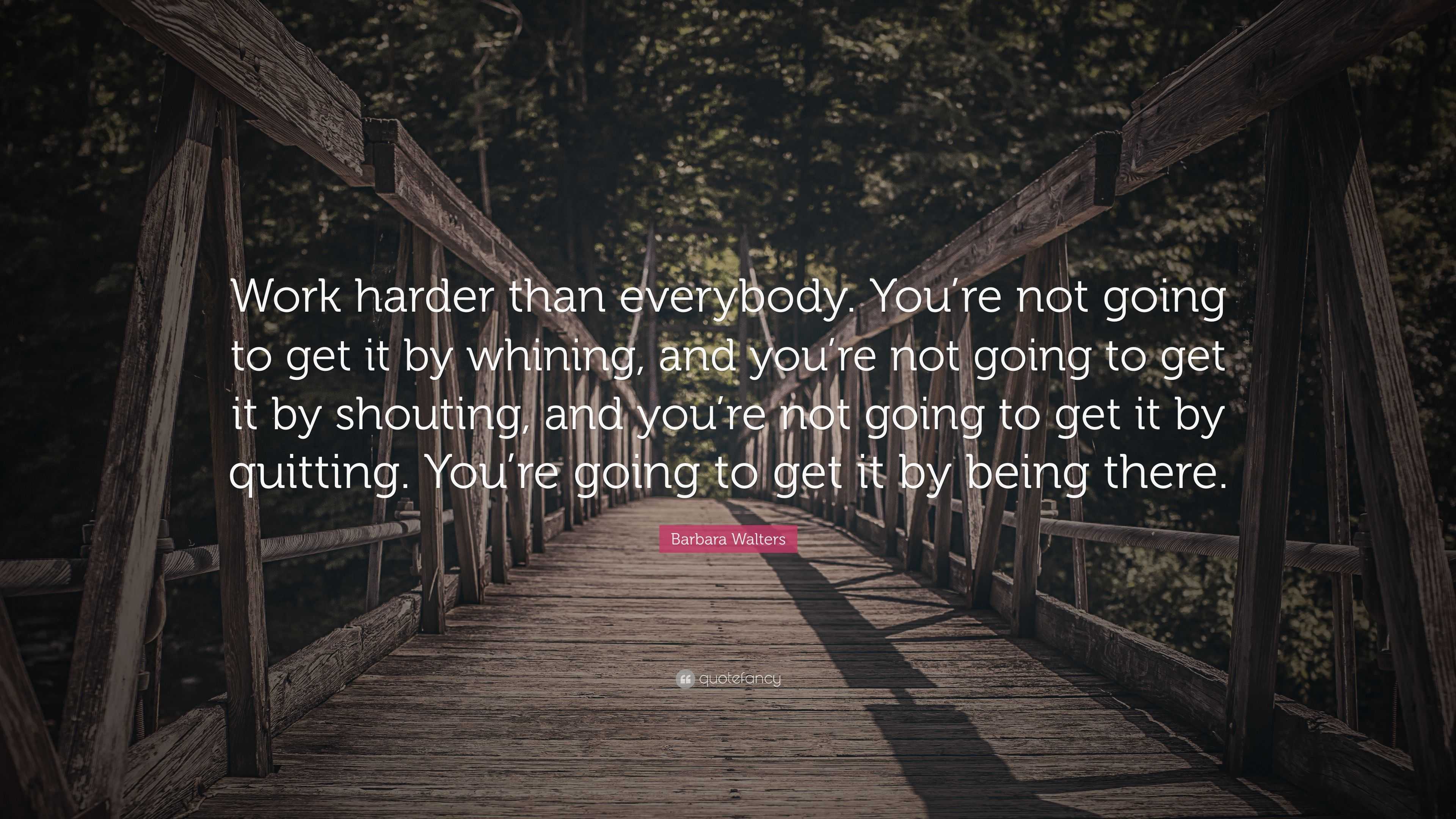 Barbara Walters Quote: “Work harder than everybody. You’re not going to ...