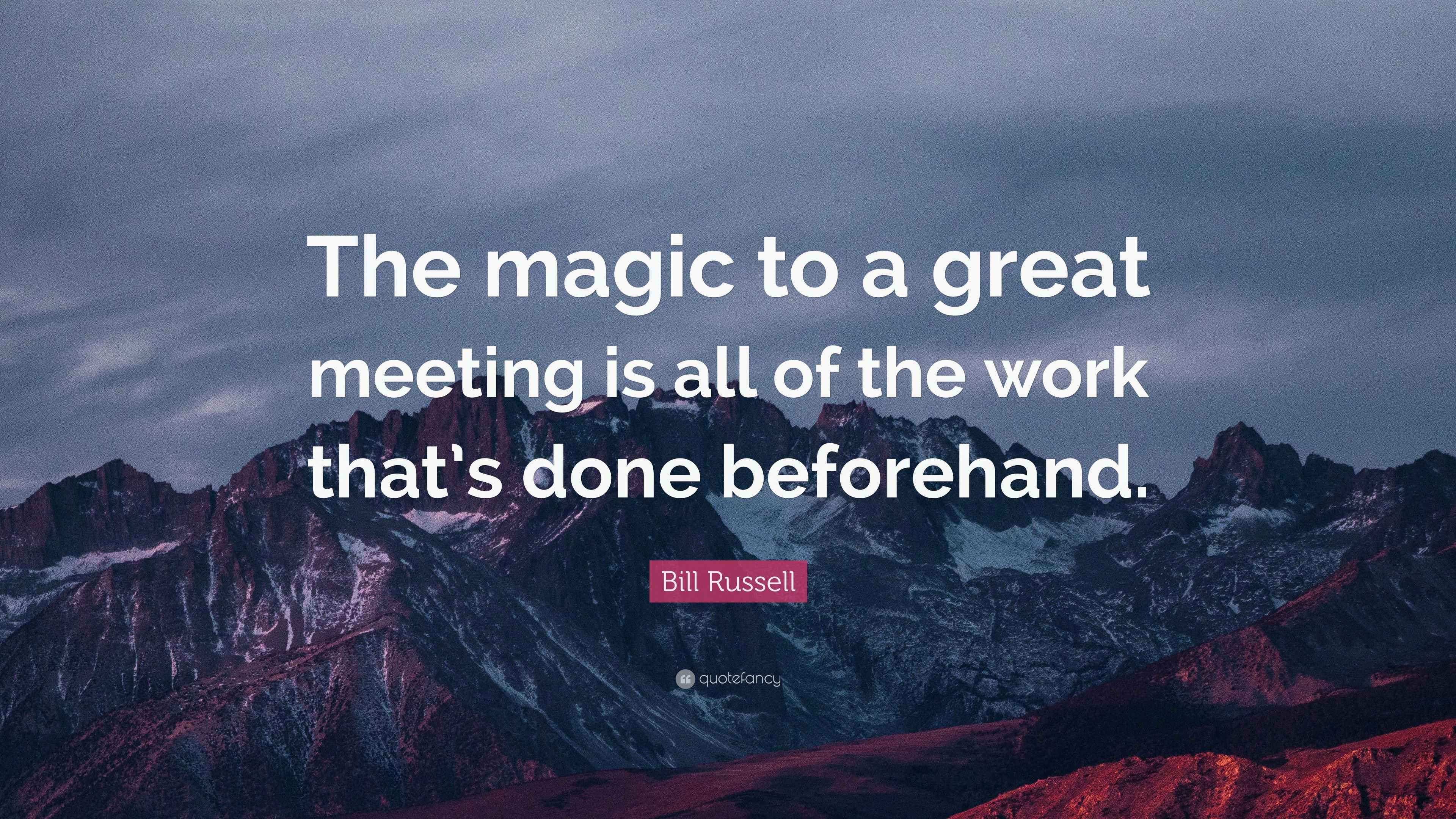 Bill Russell Quote: “The magic to a great meeting is all of the work ...