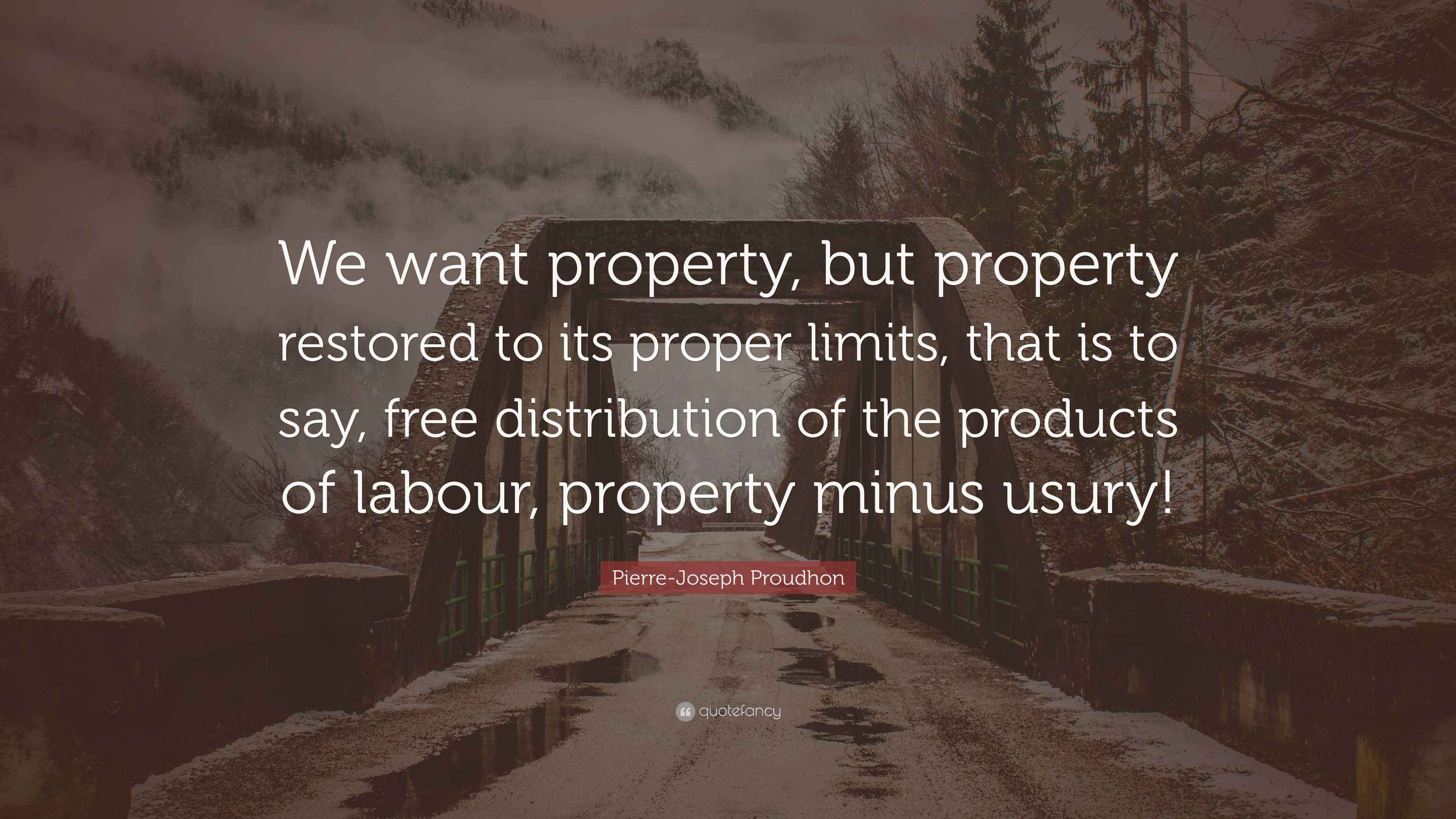 Pierre-Joseph Proudhon Quote: “We want property, but property restored to  its proper limits, that is to say, free distribution of the products of  labou...” (7 wallpapers) - Quotefancy