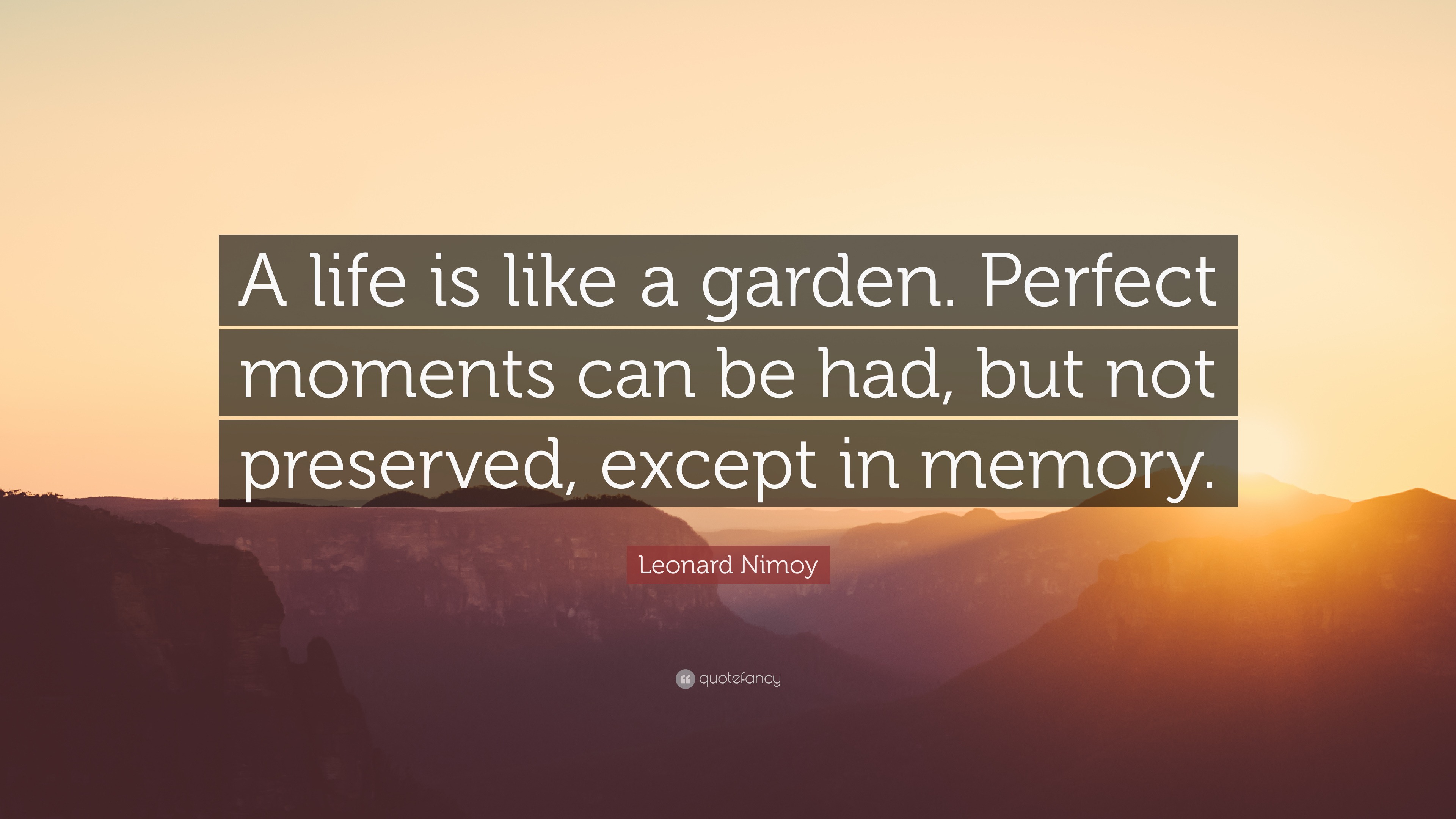 Leonard Nimoy Quote “A life is like a garden. Perfect moments can be