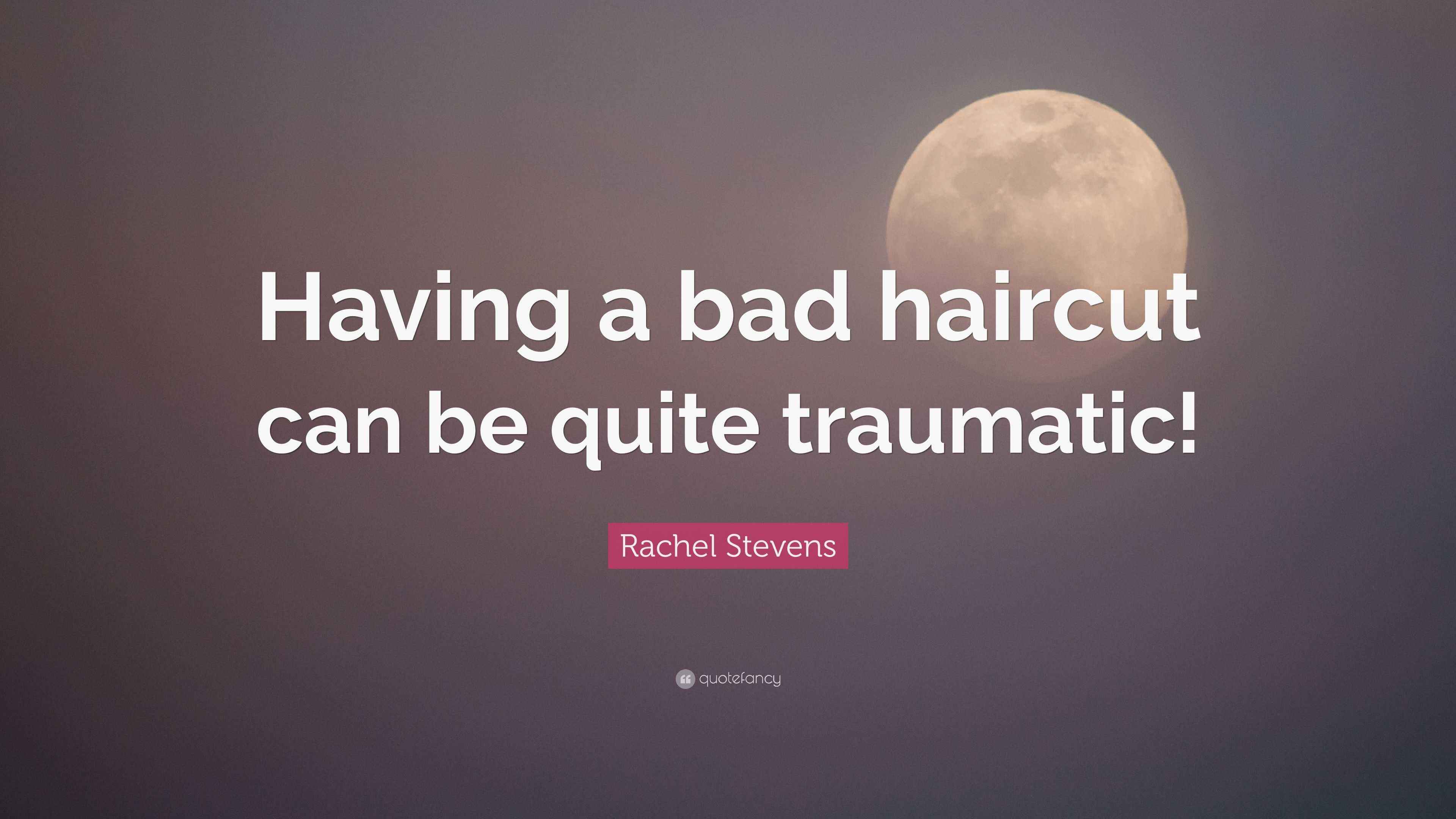 Rachel Stevens Quote “Having a bad haircut can be quite traumatic!”