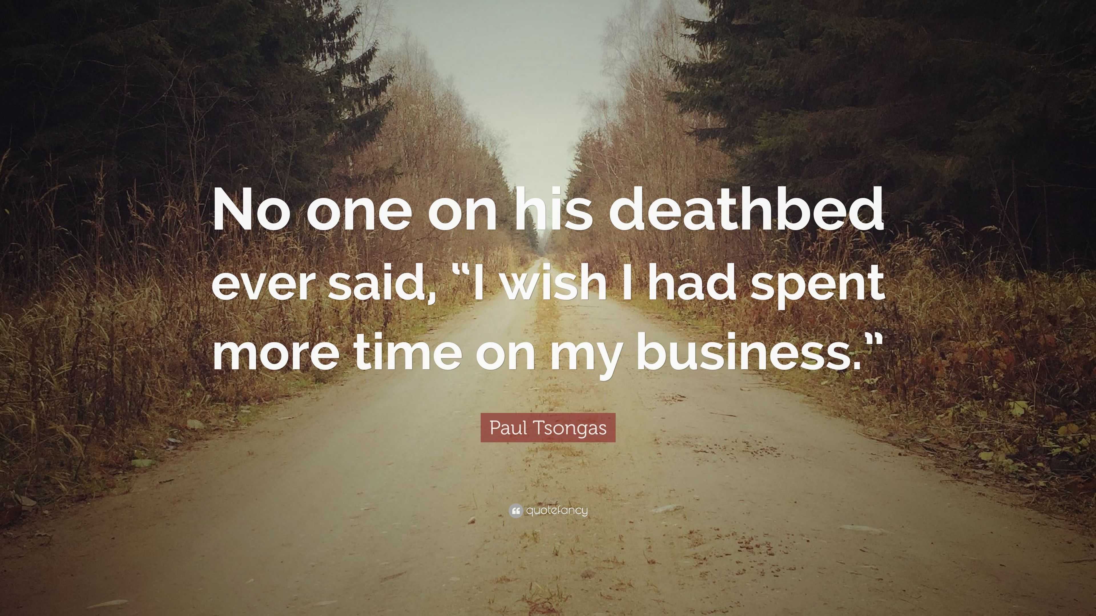 Paul Tsongas Quote: “No one on his deathbed ever said, “I wish I 