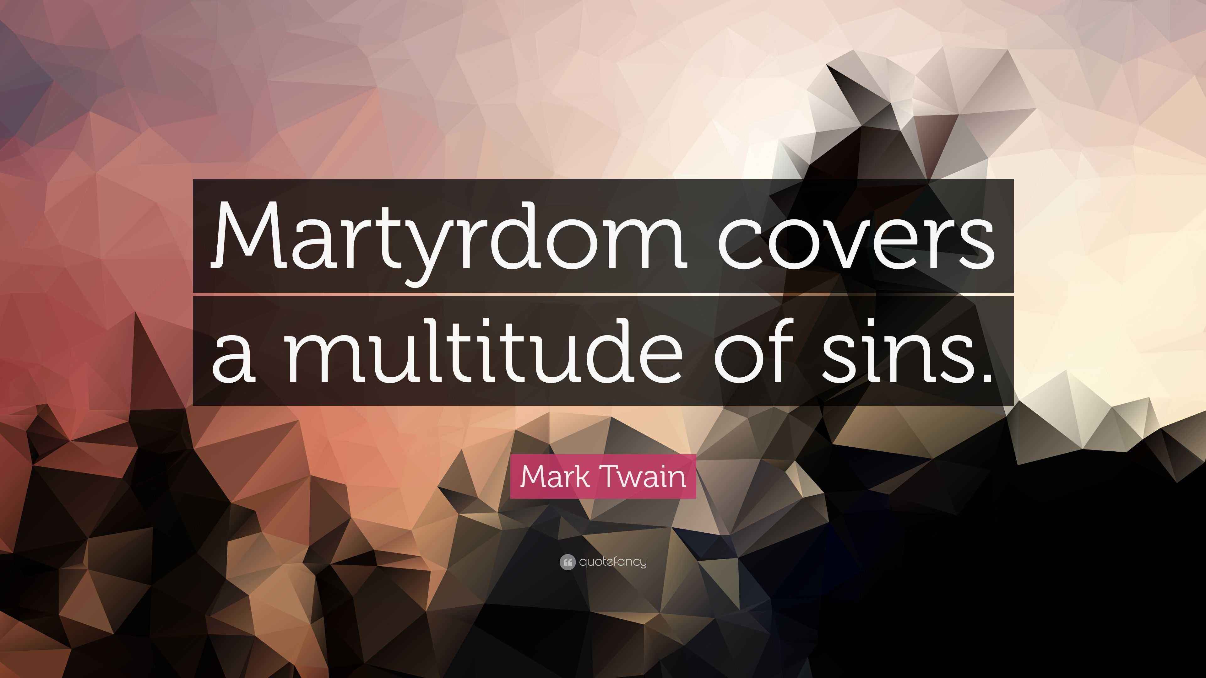 Mark Twain Quote “Martyrdom covers a multitude of sins.”