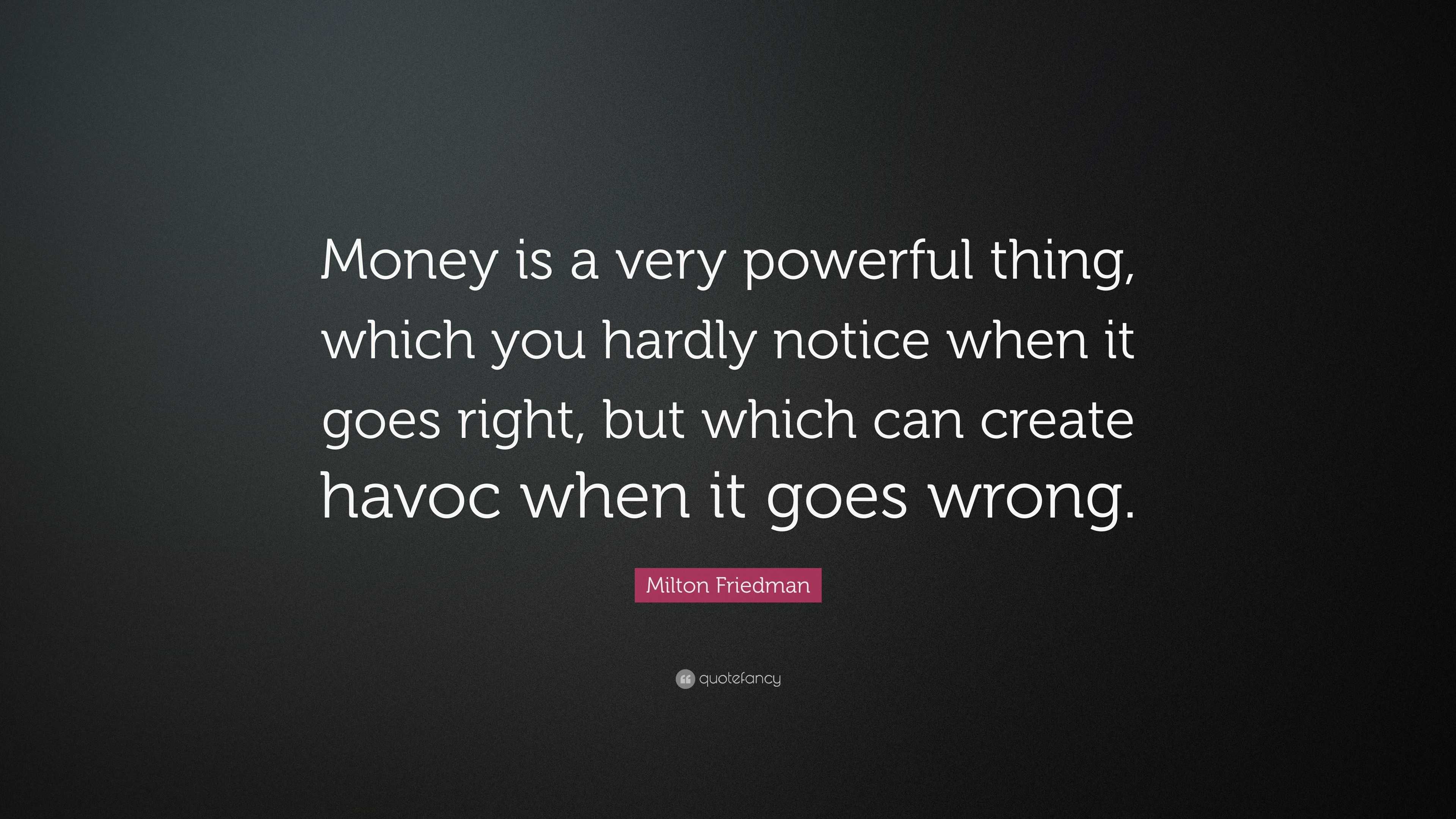 Milton Friedman Quote: “Money is a very powerful thing, which you ...