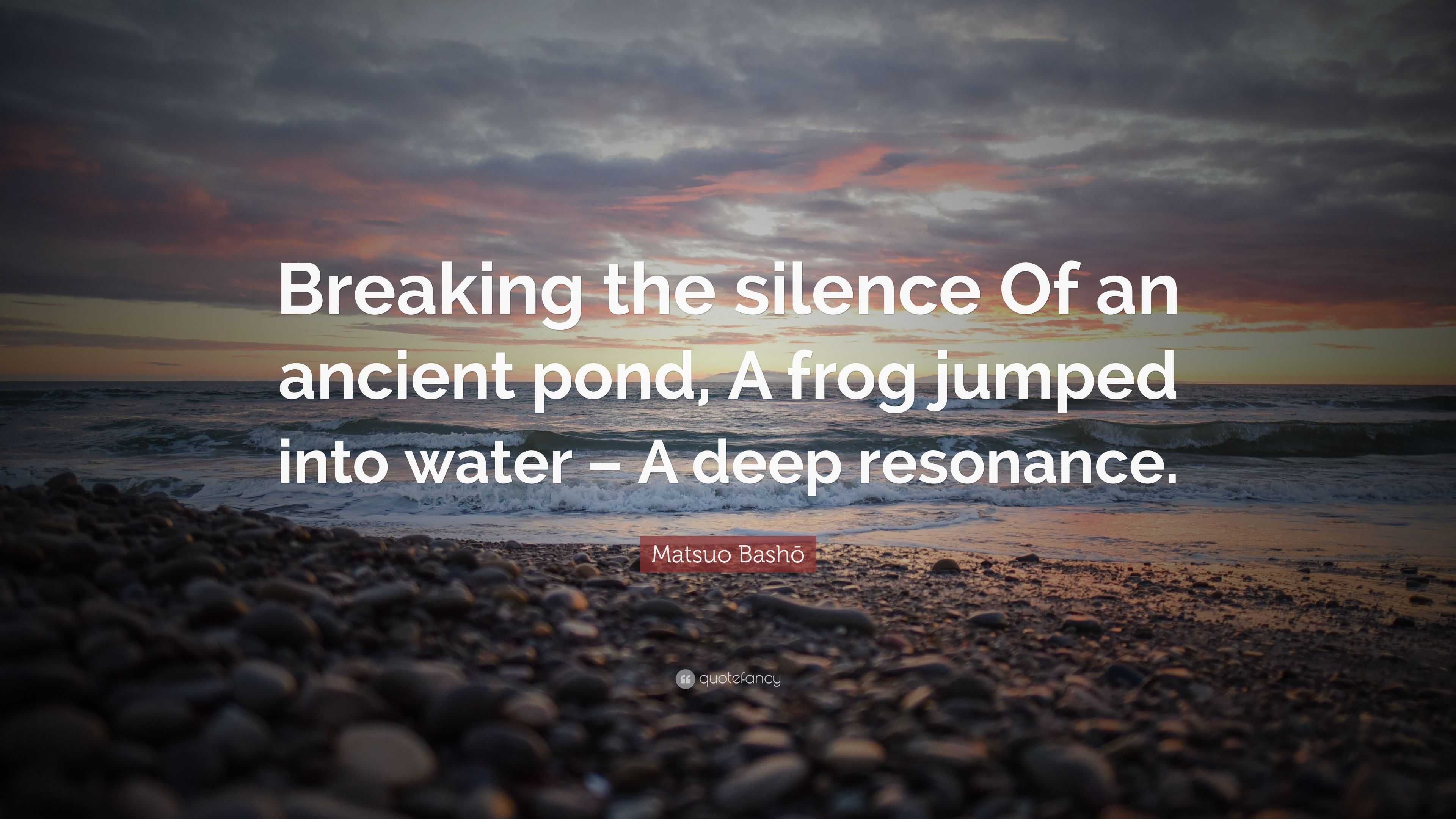 Matsuo Bashō Quote: “Breaking the silence Of an ancient pond, A frog ...