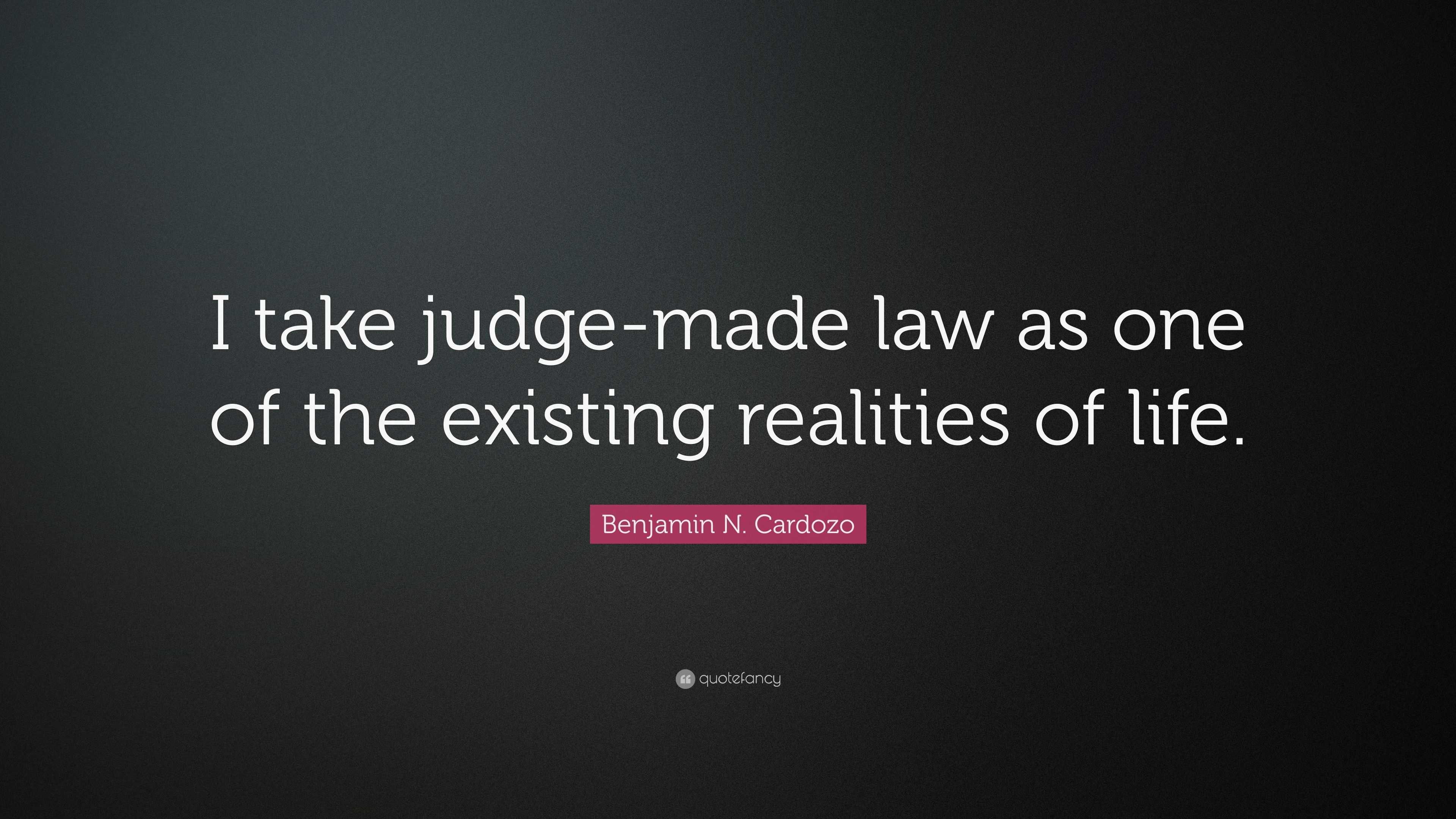 Benjamin N. Cardozo Quote: “I take judge-made law as one of the ...