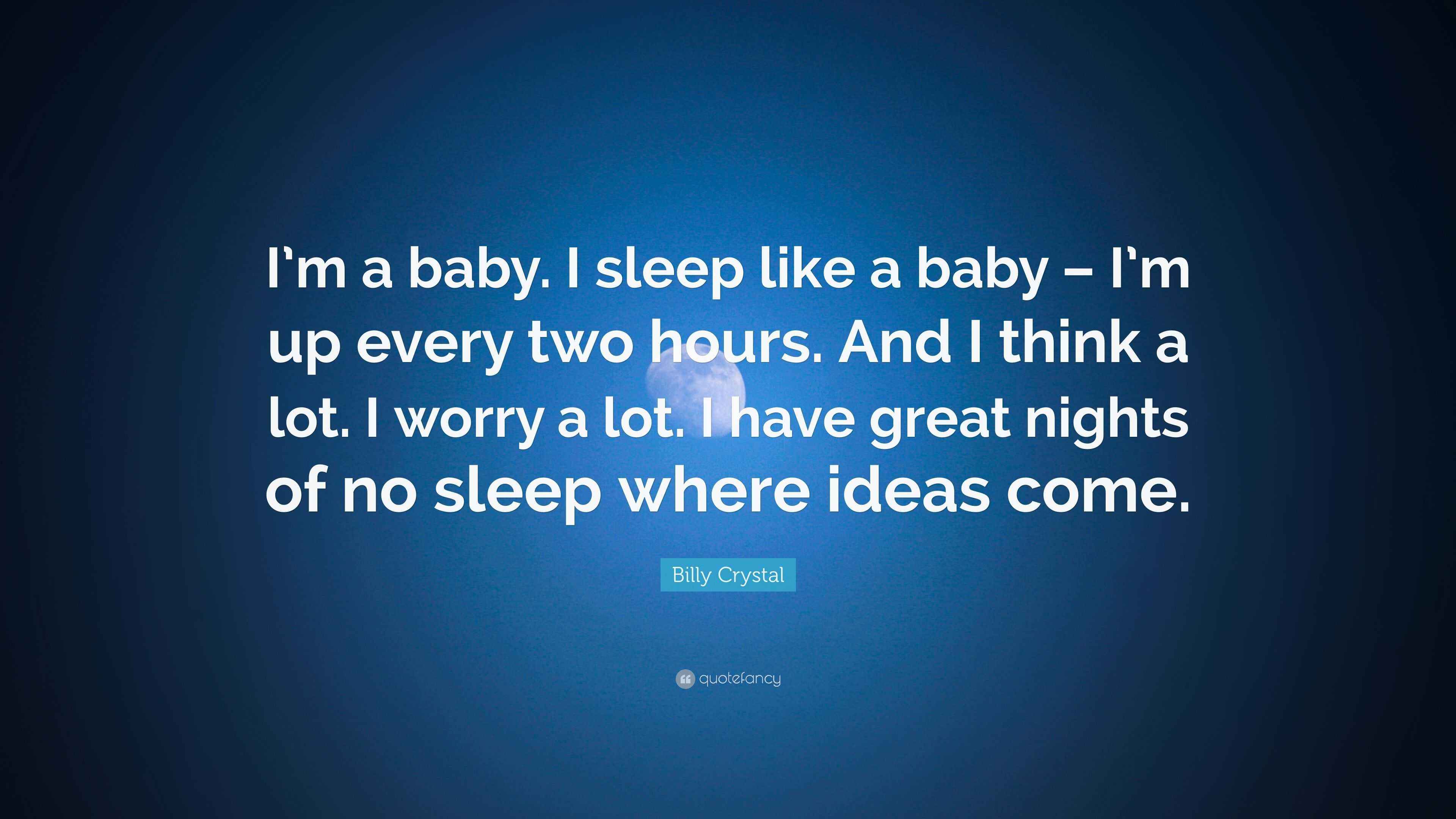 Billy Crystal Quote “I’m a baby. I sleep like a baby I’m up every