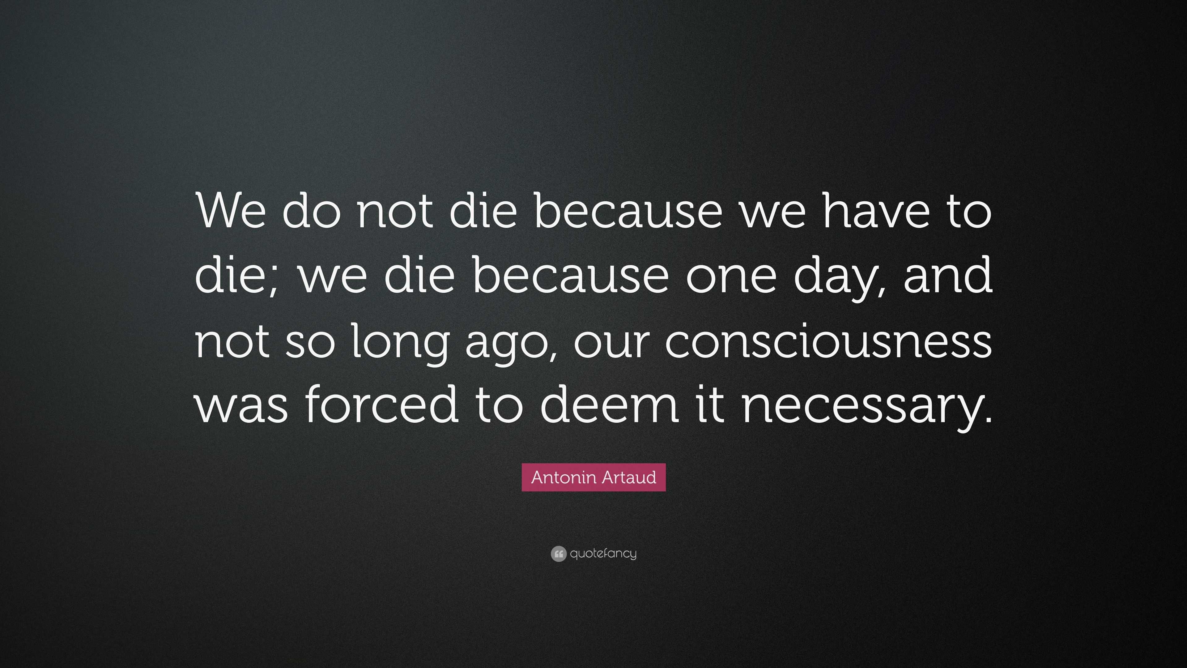 Antonin Artaud Quote: “We do not die because we have to die; we die ...