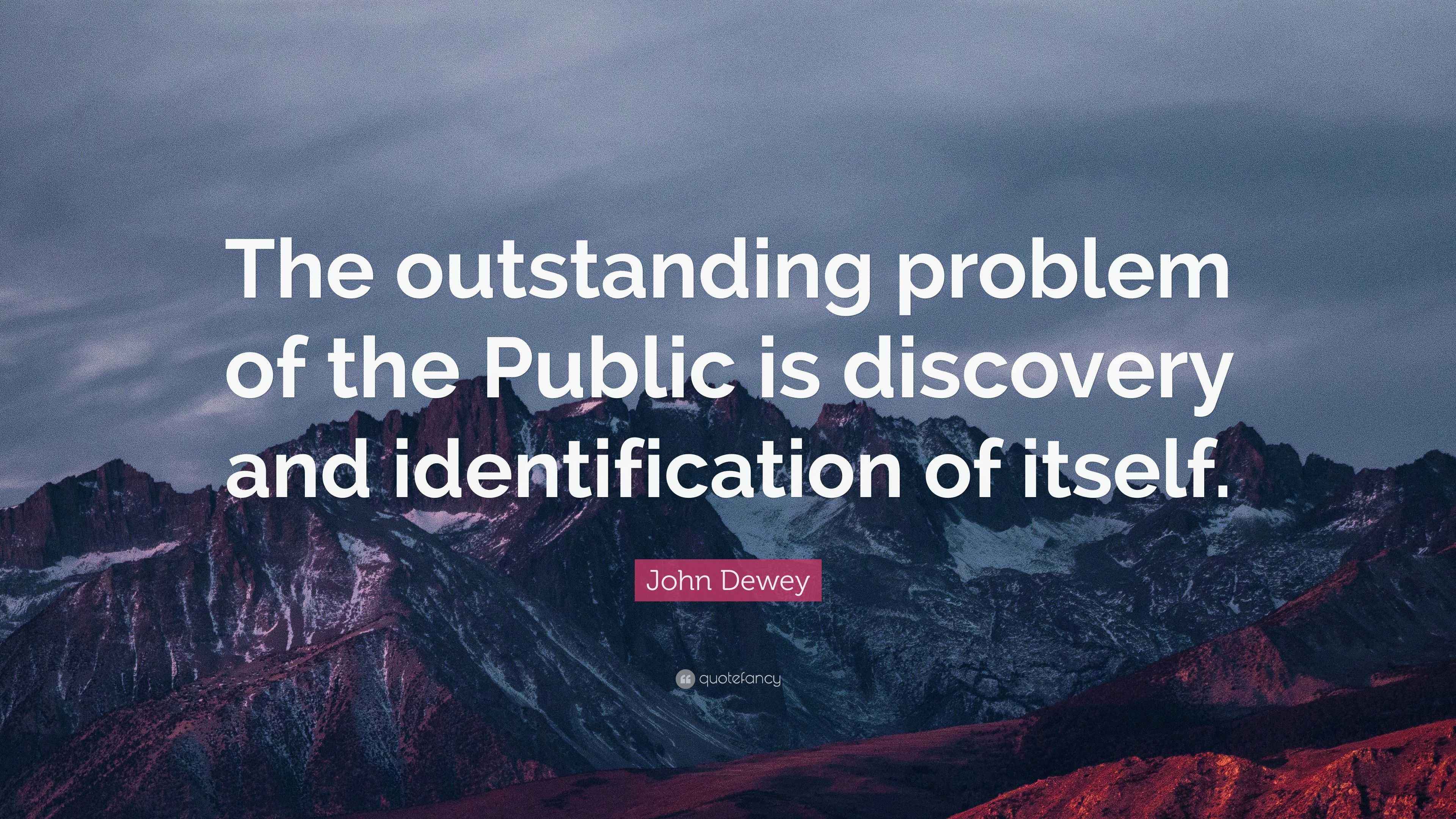 John Dewey Quote: “The outstanding problem of the Public is discovery ...