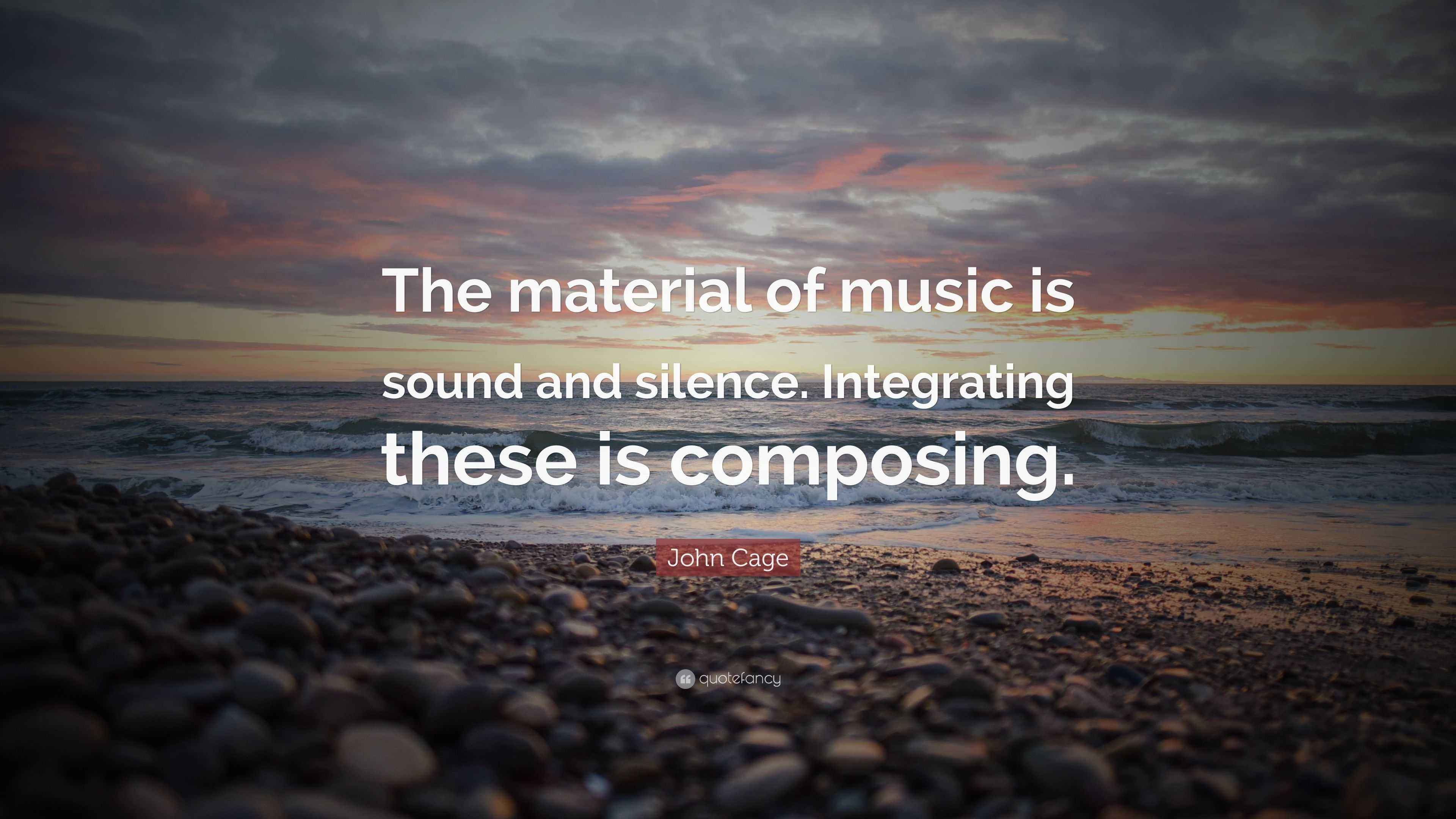 John Cage Quote “The material of music is sound and silence