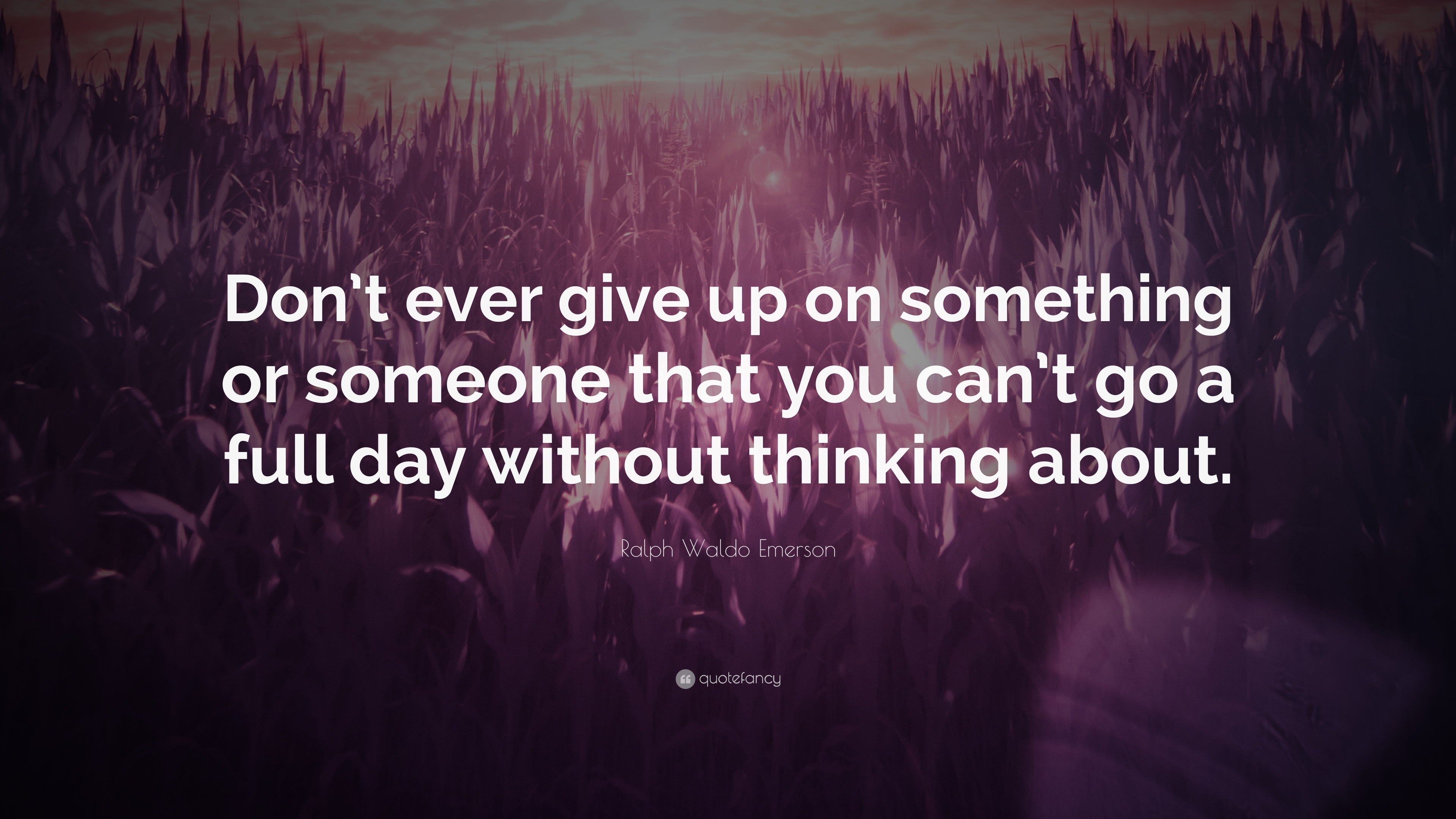 Ralph Waldo Emerson Quote “Don t ever give up on something or someone