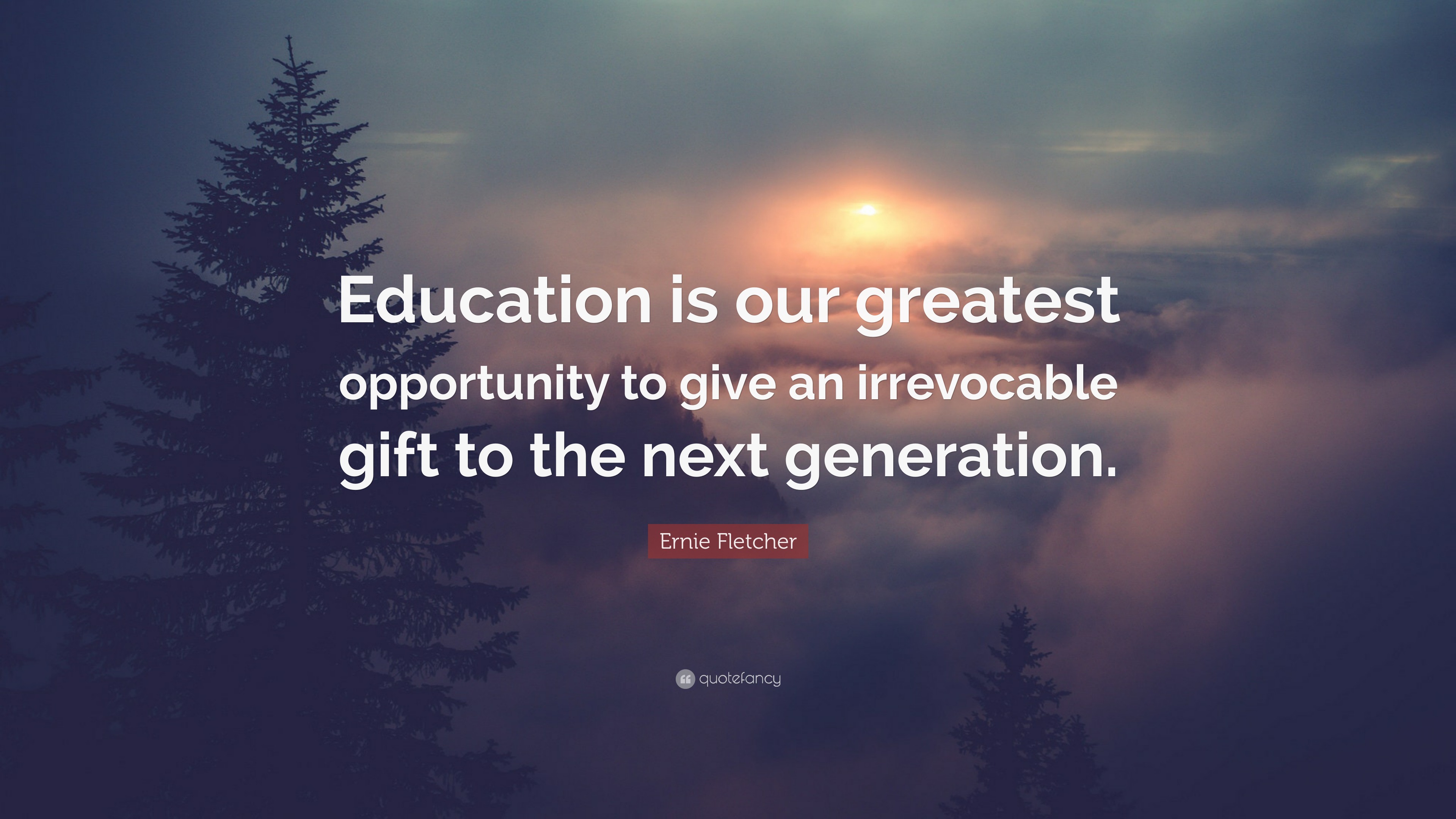 Ernie Fletcher Quote: “Education is our greatest opportunity to give an ...