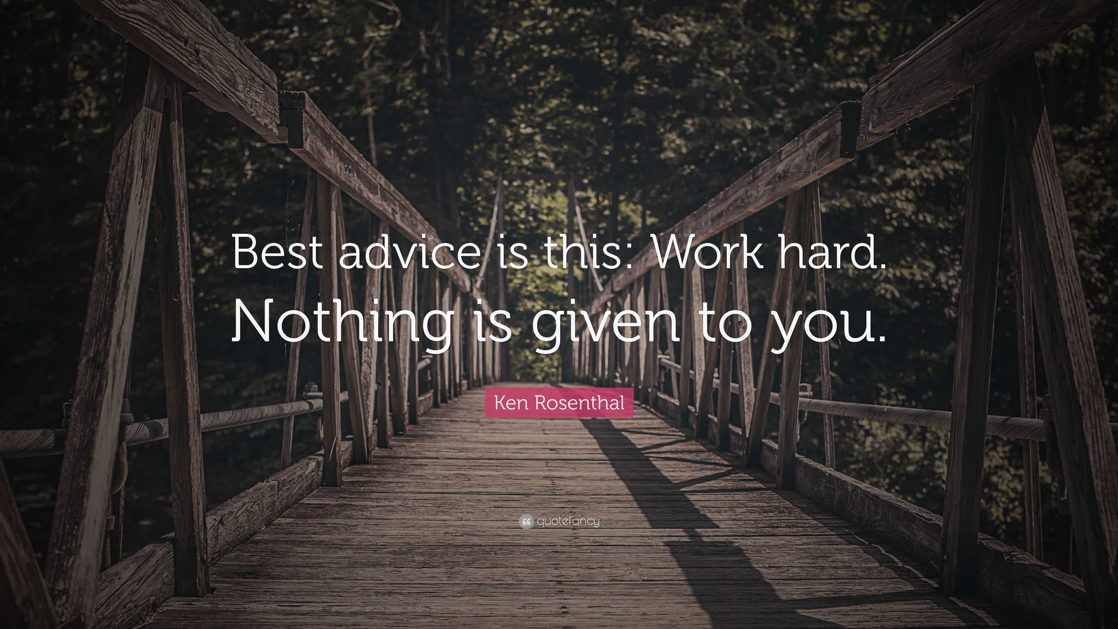 Ken Rosenthal Quote: “Best advice is this: Work hard. Nothing is given ...